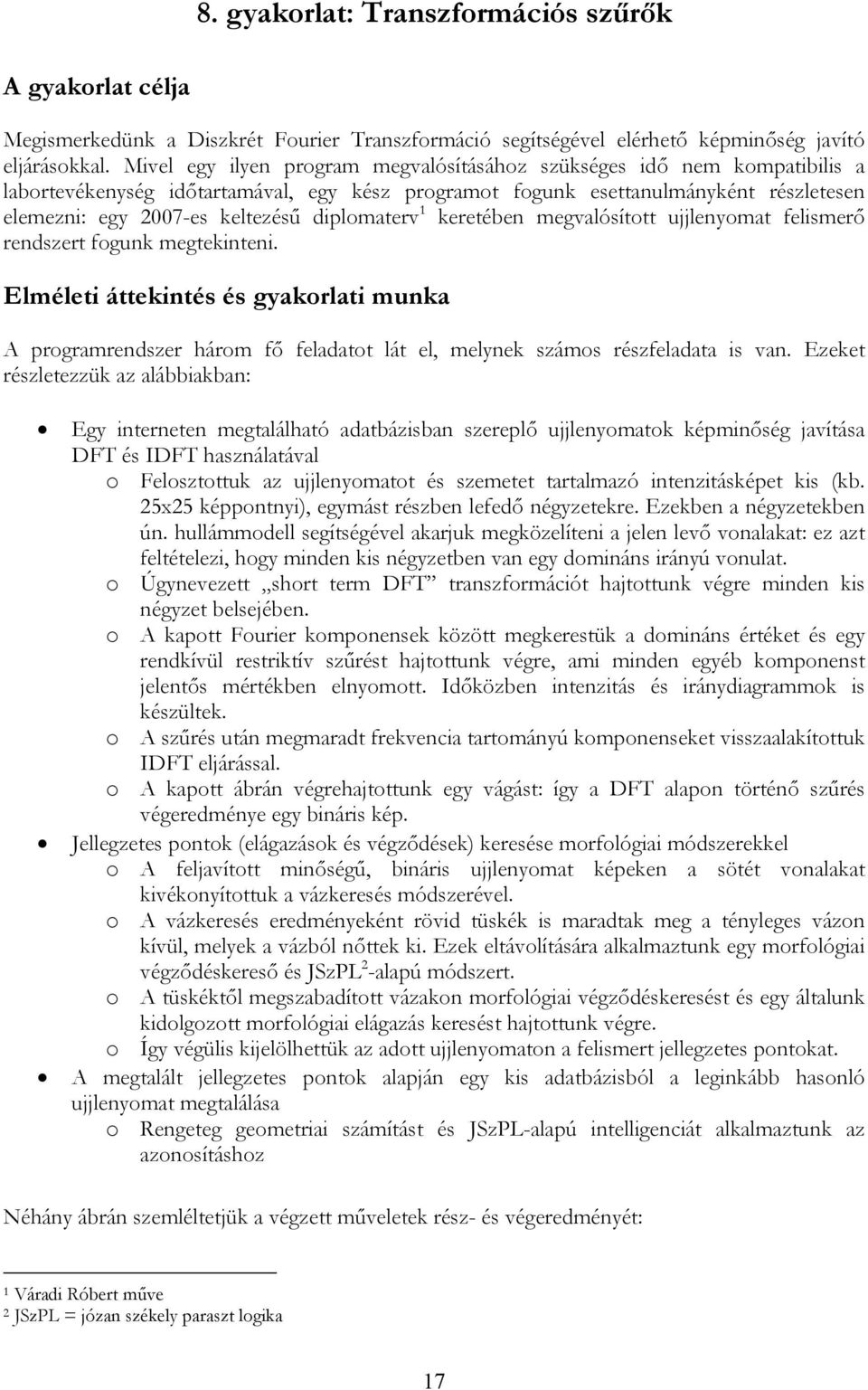 keretében megvaósított ujjenyomat feismerő rendszert fogunk megtekinteni. Eméeti áttekintés és gyakorati munka A programrendszer három fő feadatot át e, meynek számos részfeadata is van.