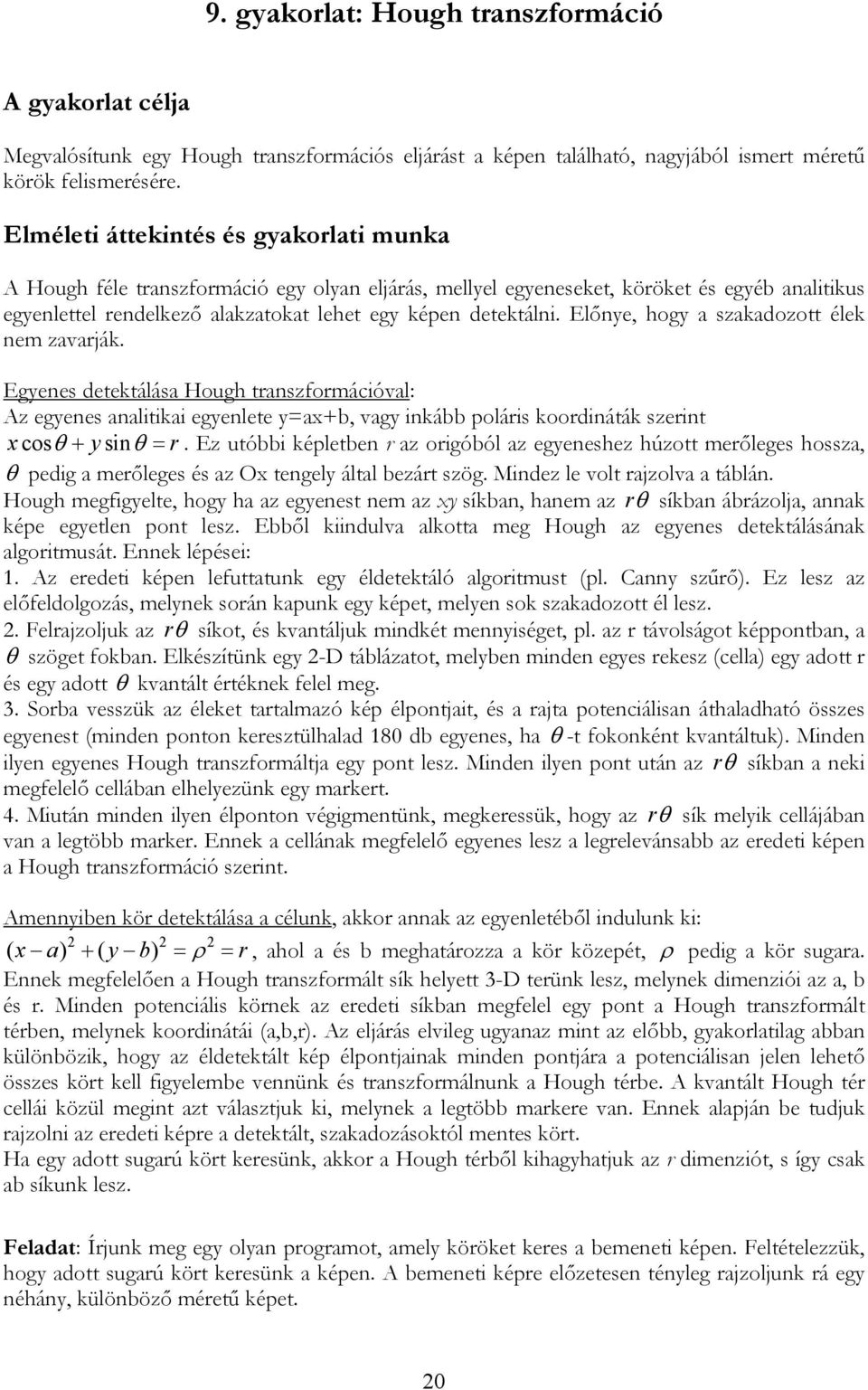 Eőnye, hogy a szakadozott éek nem zavarják. Egyenes detektáása Hough transzformációva: Az egyenes anaitikai egyenete y=ax+b, vagy inkább poáris koordináták szerint x cos θ + y sinθ = r.