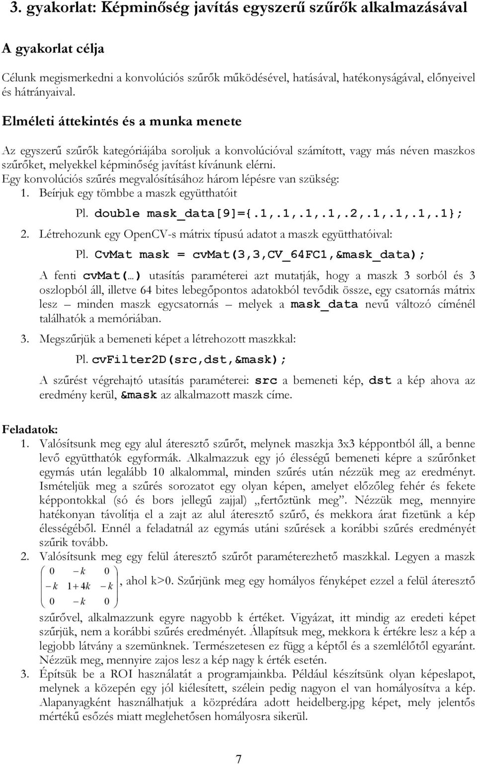 Egy konvoúciós szűrés megvaósításához három épésre van szükség:. Beírjuk egy tömbbe a maszk együtthatóit P. doube mask_data[9]={.,.,.,.,.2,.,.,.,.}; 2.