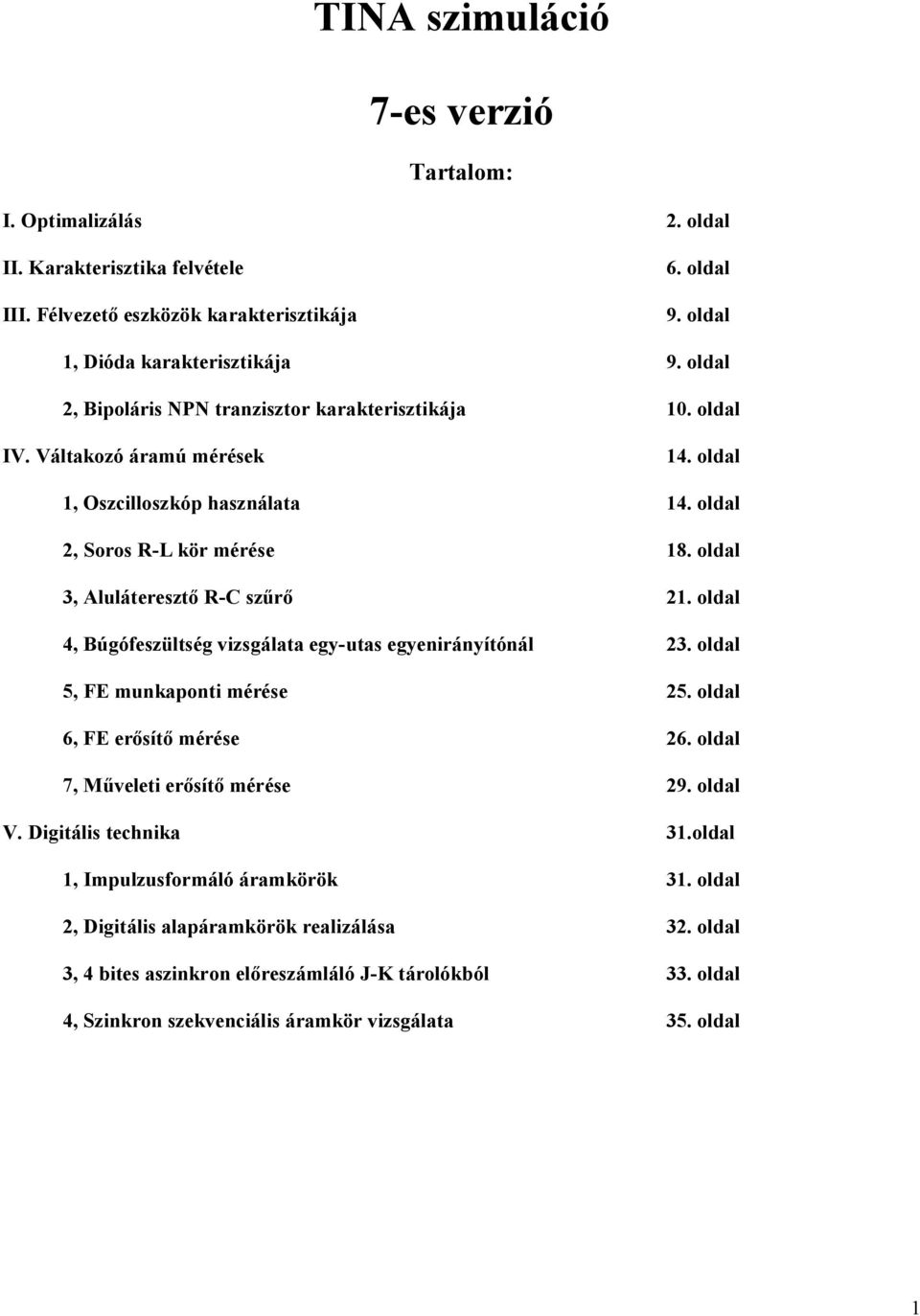 oldal 3, Aluláteresztő R-C szűrő 21. oldal 4, Búgófeszültség vizsgálata egy-utas egyenirányítónál 23. oldal 5, FE munkaponti mérése 25. oldal 6, FE erősítő mérése 26.