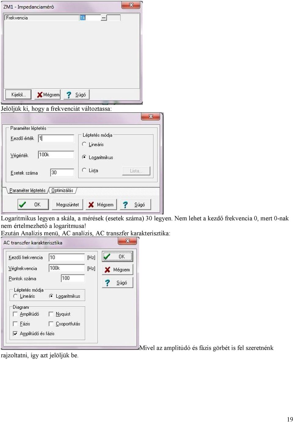 Nem lehet a kezdő frekvencia 0, mert 0-nak nem értelmezhető a logaritmusa!