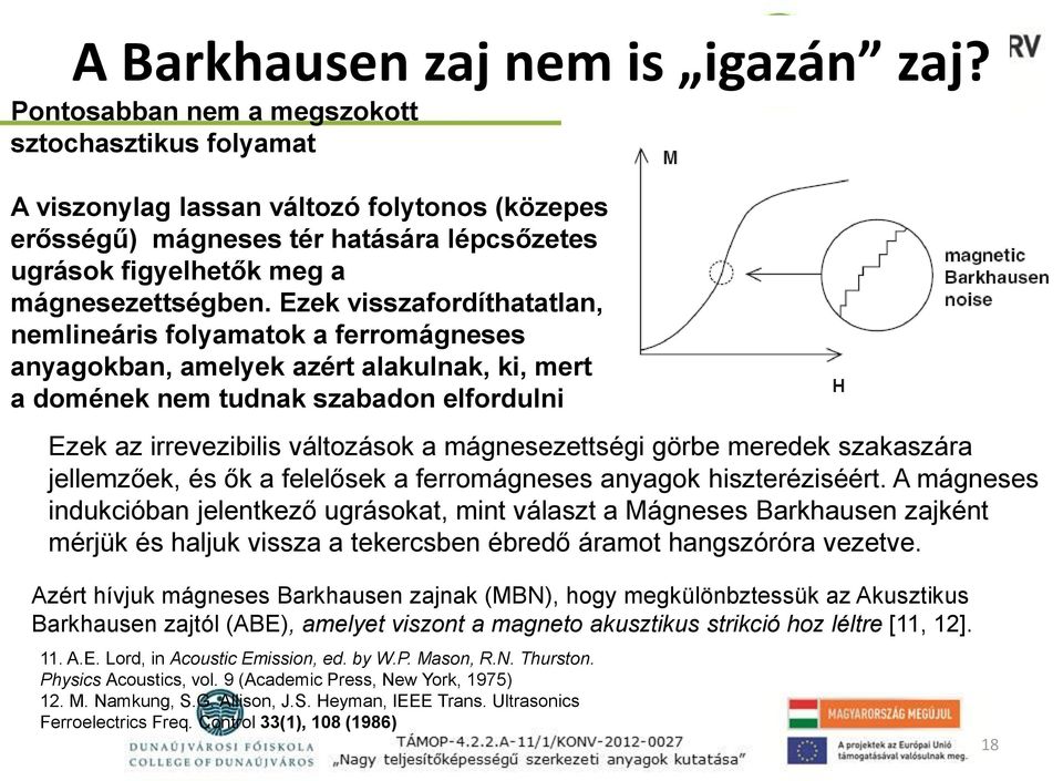 Ezek visszafordíthatatlan, nemlineáris folyamatok a ferromágneses anyagokban, amelyek azért alakulnak, ki, mert a domének nem tudnak szabadon elfordulni Ezek az irrevezibilis változások a