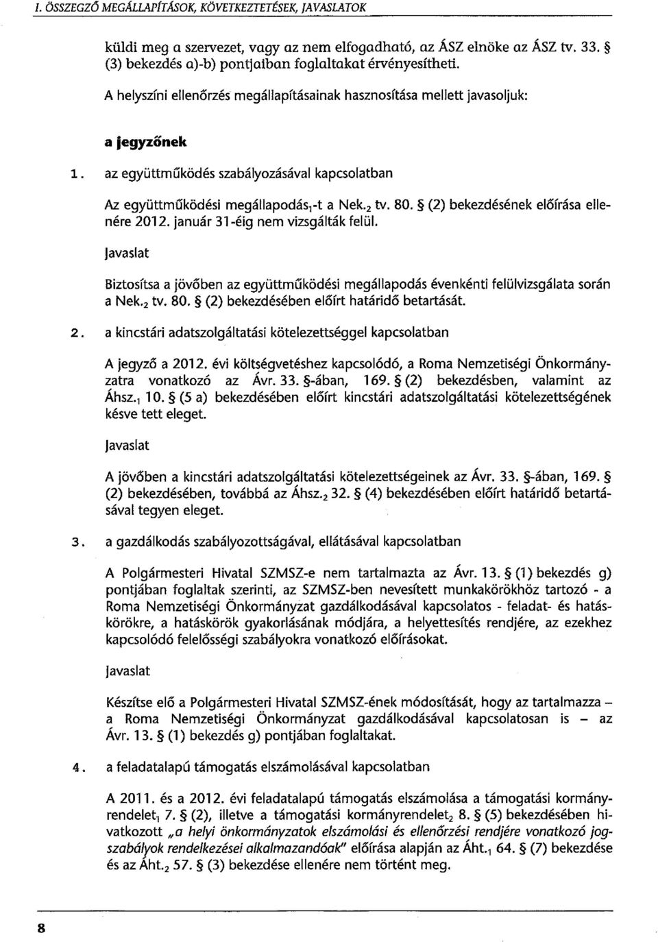 (2) bekezdésének előírása nére 2012. január 31-éig nem vizsgálták felül. javaslat Biztosítsa a jövőben az együttműködési megállapodás évenkénti felülvizsgálata során a Nek. 2 tv. 80.