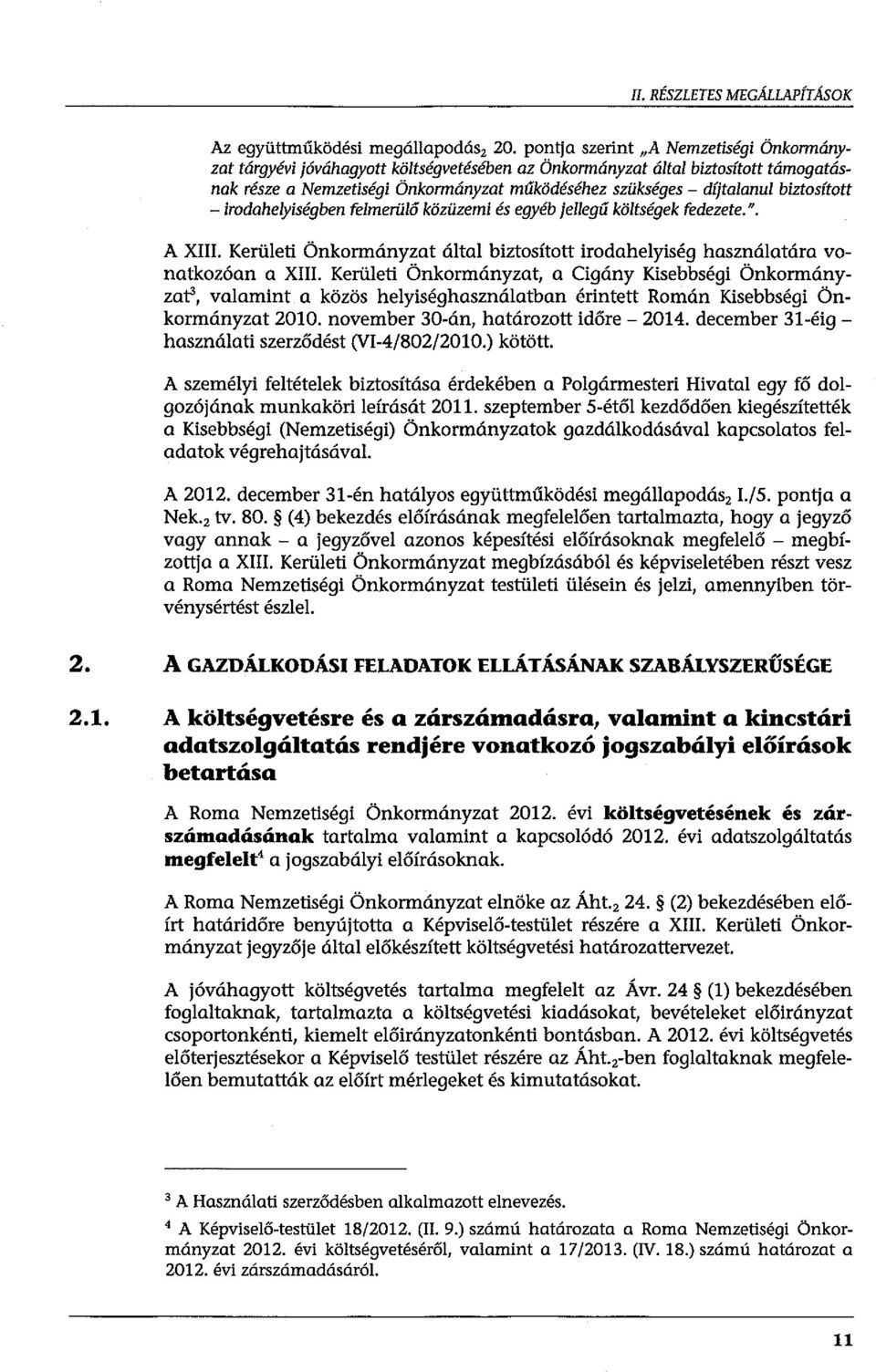 biztosított - irodahelyiségben felmerülő közüzemi és egyéb jellegű költségek fedezete.". A XIII. Kerületi Önkormányzat által biztosított irodahelyiség használatára vonatkozóan a XIII.