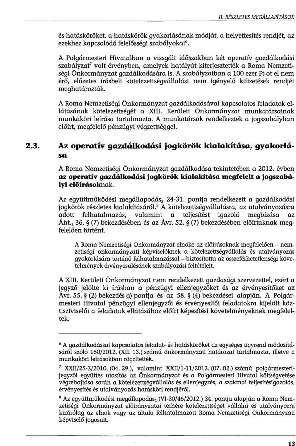 A szabályzatban a 100 ezer Ft-ot el nem érő, előzetes írásbeli kötelezettségvállalást nem igényelő kifizetések rendjét meghatározták.