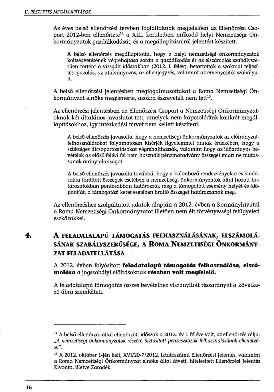 A belső ellenőrzés megállapította, hogy a helyi nemzetiségi önkormányzatok költségvetésének végrehajtása során a gazdálkodás és az elszámolás szabályszerűen történt a vizsgált időszakban (2012. l.