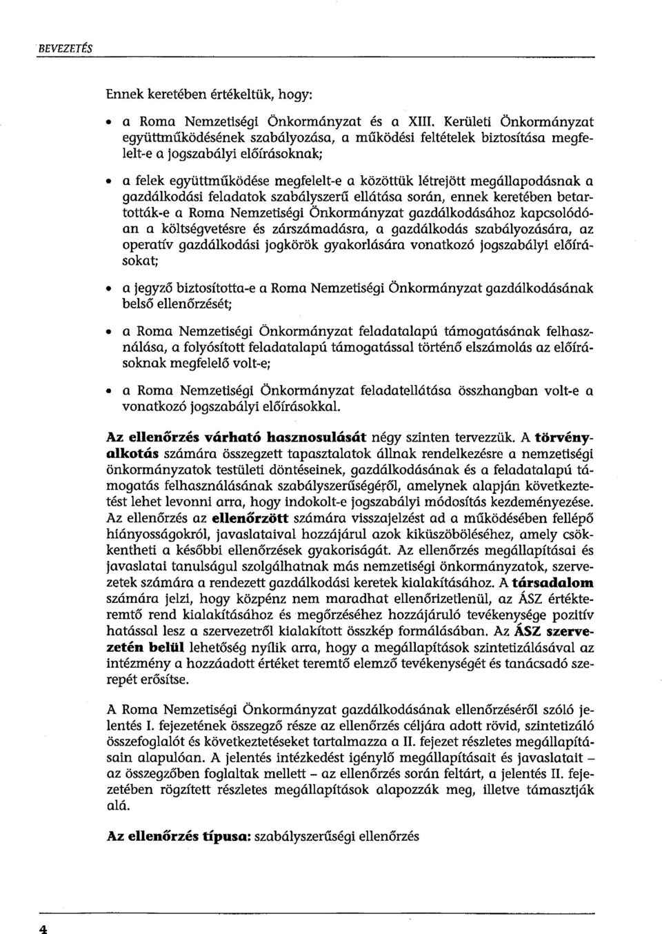 a gazdálkodási feladatok szabályszerű ellátása során, ennek keretében betartották-e a Roma Nemzetiségi Önkormányzat gazdálkodásához kapcsolódóan a költségvetésre és zárszámadásra, a gazdálkodás