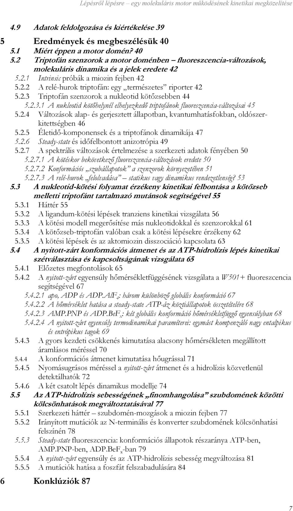 2.3 Triptofán szenzorok a nukleotid kötőzsebben 44 5.2.3.1 A nukleotid kötőhelynél elhelyezkedő triptofánok fluoreszcencia-változásai 45 5.2.4 Változások alap- és gerjesztett állapotban, kvantumhatásfokban, oldószerkitettségben 46 5.