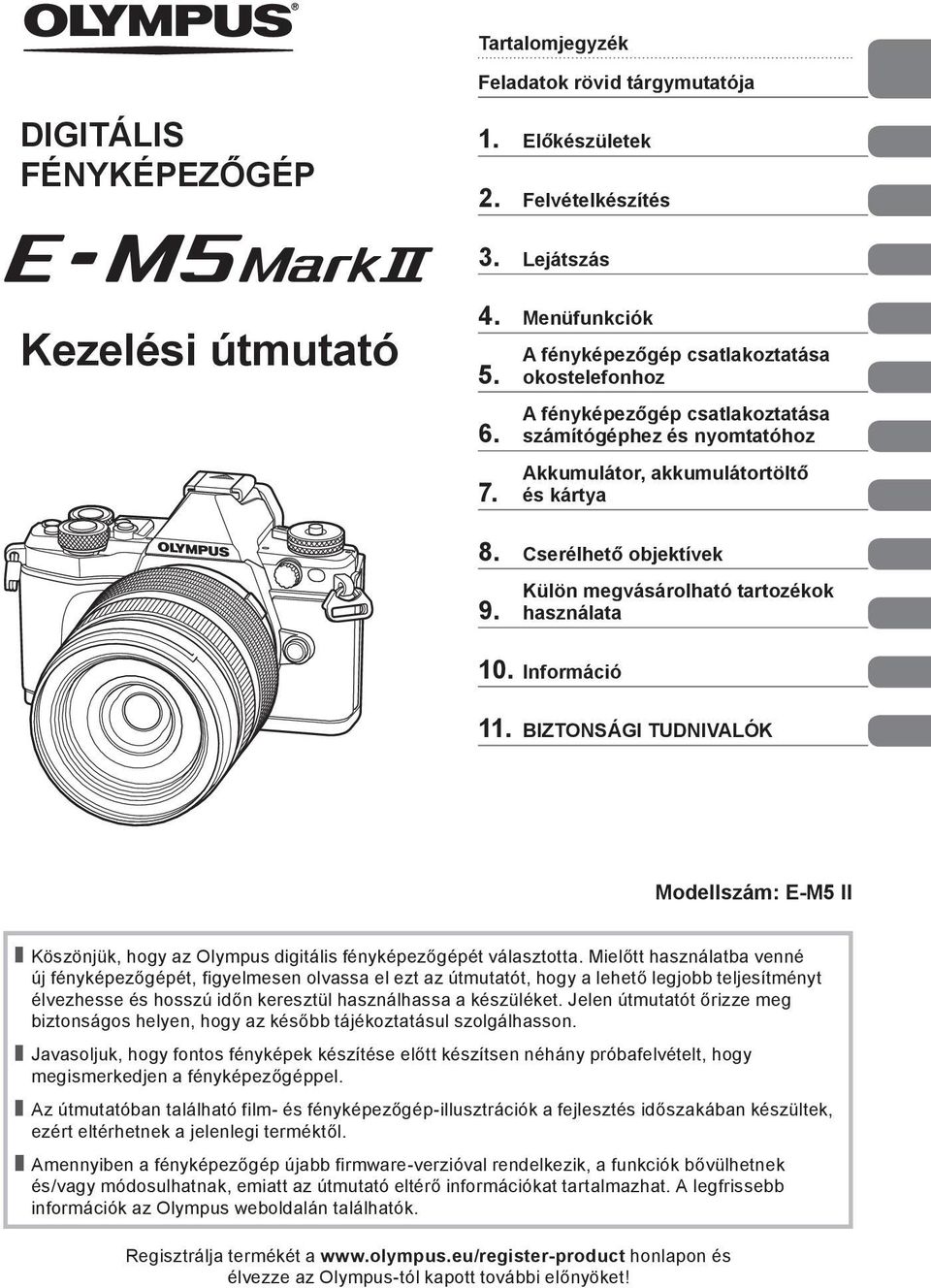 Külön megvásárolható tartozékok használata 10. Információ 11. BIZTONSÁGI TUDNIVALÓK Modellszám: E-M5 II Köszönjük, hogy az Olympus digitális fényképezőgépét választotta.