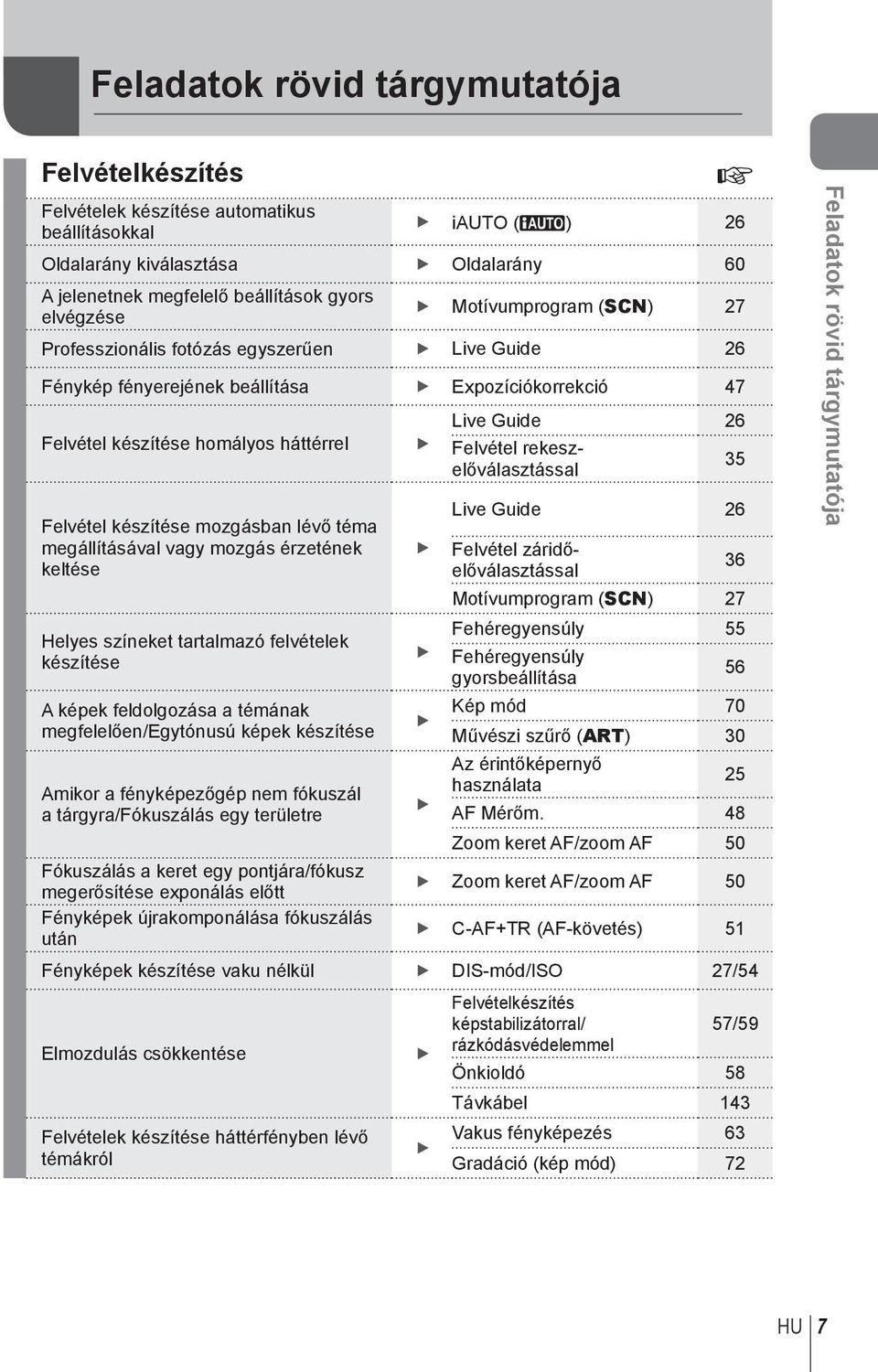 téma megállításával vagy mozgás érzetének keltése Helyes színeket tartalmazó felvételek készítése A képek feldolgozása a témának megfelelően/egytónusú képek készítése Amikor a fényképezőgép nem