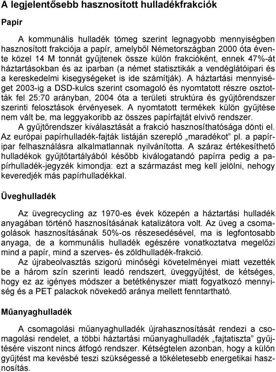 A háztartási mennyiséget 2003-ig a DSD-kulcs szerint csomagoló és nyomtatott részre osztották fel 25:70 arányban, 2004 óta a területi struktúra és gyűjtőrendszer szerinti felosztások érvényesek.