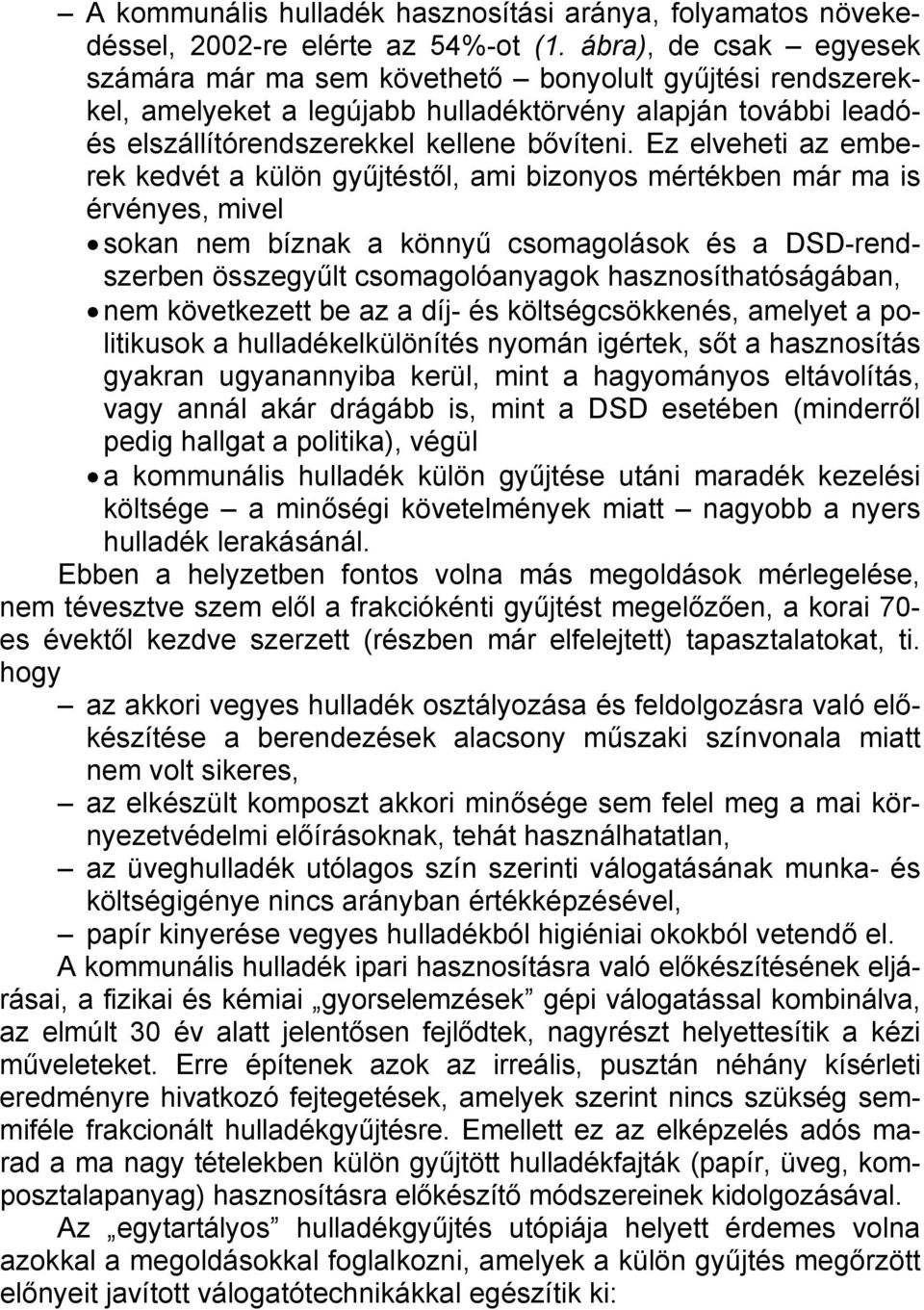 Ez elveheti az emberek kedvét a külön gyűjtéstől, ami bizonyos mértékben már ma is érvényes, mivel sokan nem bíznak a könnyű csomagolások és a DSD-rendszerben összegyűlt csomagolóanyagok