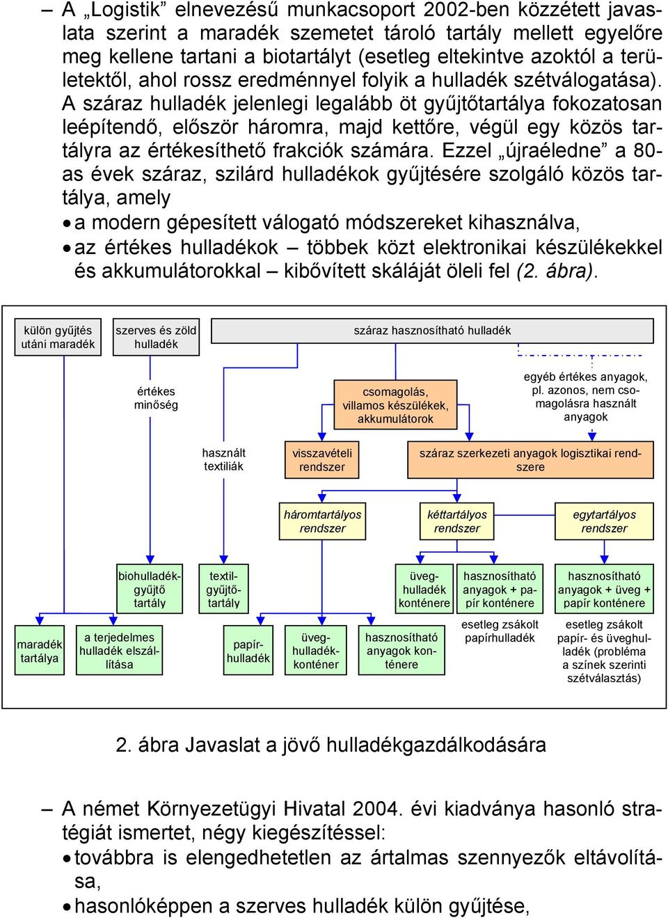 A száraz hulladék jelenlegi legalább öt gyűjtőtartálya fokozatosan leépítendő, először háromra, majd kettőre, végül egy közös tartályra az értékesíthető frakciók számára.