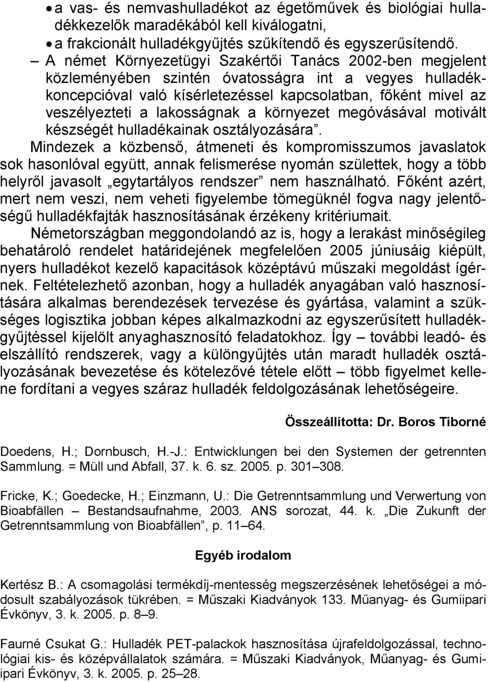 lakosságnak a környezet megóvásával motivált készségét hulladékainak osztályozására.