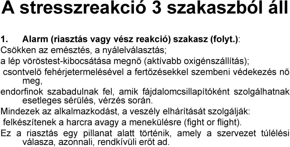 fertőzésekkel szembeni védekezés nő meg, endorfinok szabadulnak fel, amik fájdalomcsillapítóként szolgálhatnak esetleges sérülés, vérzés során.