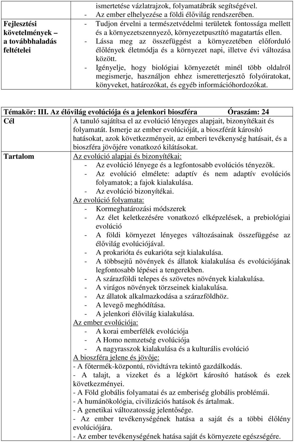 - Lássa meg az összefüggést a környezetében elıforduló élılények életmódja és a környezet napi, illetve évi változása között.