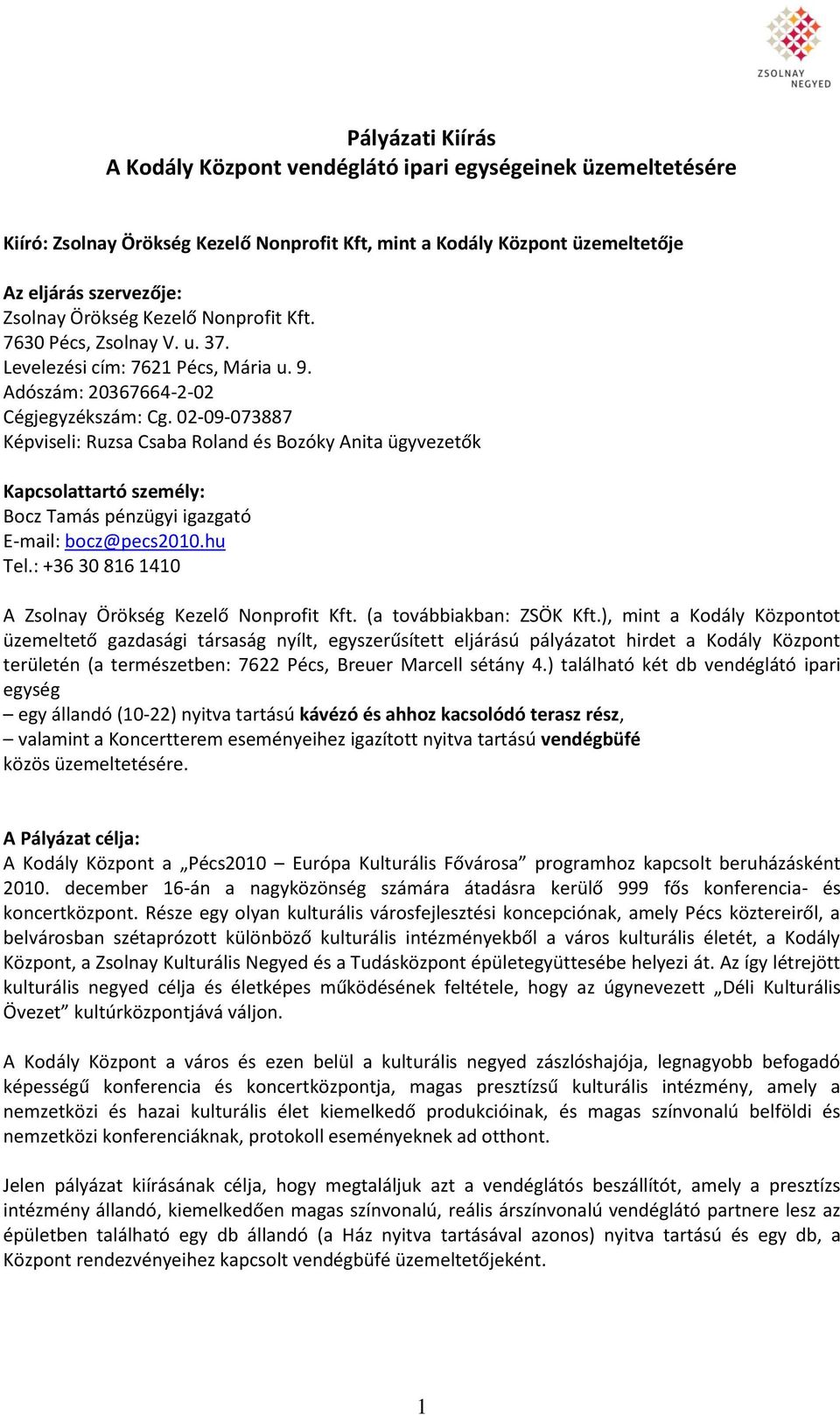 02-09-073887 Képviseli: Ruzsa Csaba Roland és Bozóky Anita ügyvezetők Kapcsolattartó személy: Bocz Tamás pénzügyi igazgató E-mail: bocz@pecs2010.hu Tel.