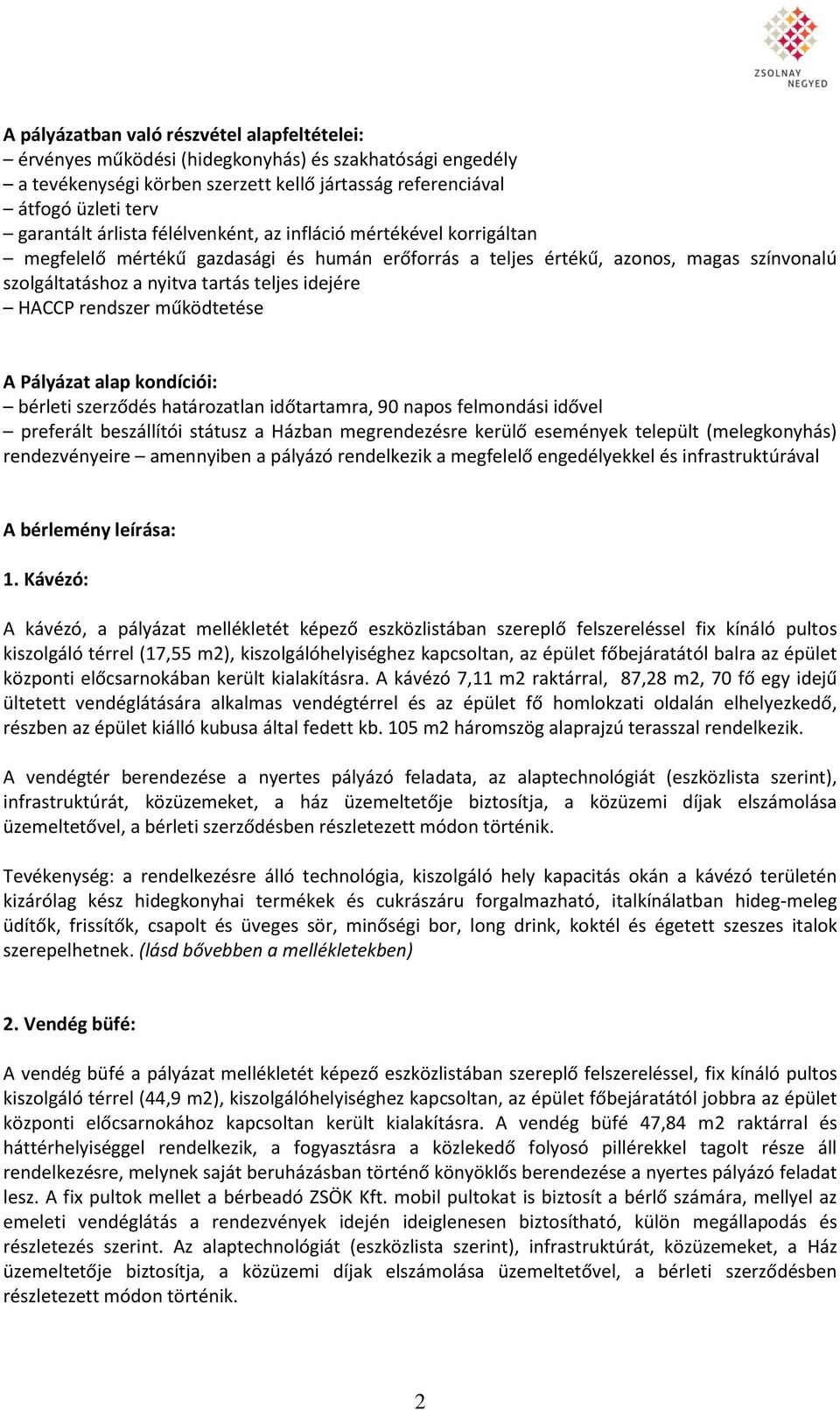 rendszer működtetése A Pályázat alap kondíciói: bérleti szerződés határozatlan időtartamra, 90 napos felmondási idővel preferált beszállítói státusz a Házban megrendezésre kerülő események települt