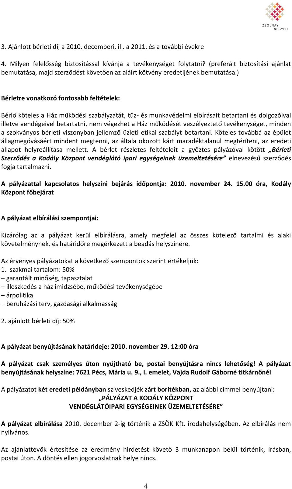 ) Bérletre vonatkozó fontosabb feltételek: Bérlő köteles a Ház működési szabályzatát, tűz- és munkavédelmi előírásait betartani és dolgozóival illetve vendégeivel betartatni, nem végezhet a Ház