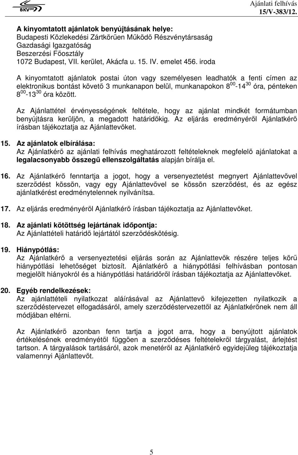 iroda A kinyomtatott ajánlatok postai úton vagy személyesen leadhatók a fenti címen az elektronikus bontást követő 3 munkanapon belül, munkanapokon 8 00-14 30 óra, pénteken 8 00-13 30 óra között.