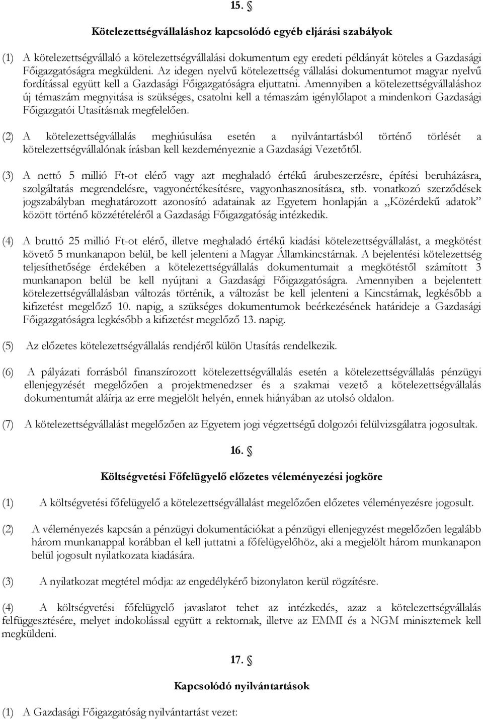 Amennyiben a kötelezettségvállaláshoz új témaszám megnyitása is szükséges, csatolni kell a témaszám igénylőlapot a mindenkori Gazdasági Főigazgatói Utasításnak megfelelően.