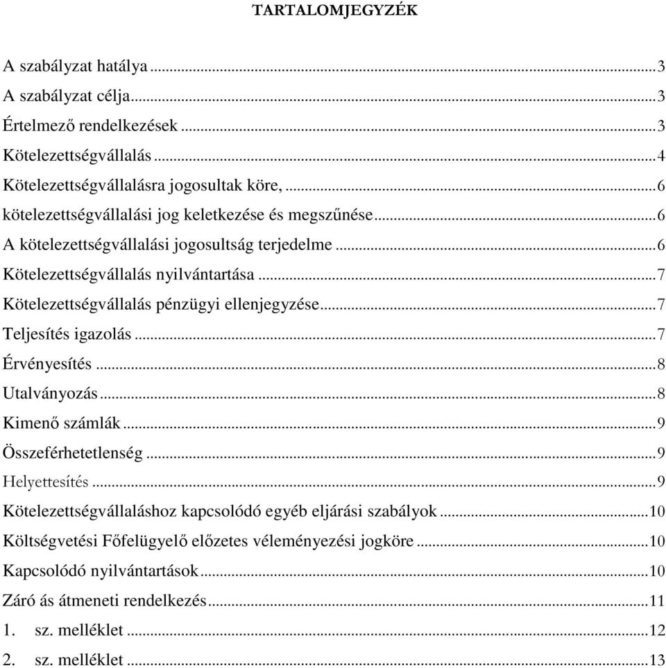 .. 7 Kötelezettségvállalás pénzügyi ellenjegyzése... 7 Teljesítés igazolás... 7 Érvényesítés... 8 Utalványozás... 8 Kimenő számlák... 9 Összeférhetetlenség... 9 Helyettesítés.