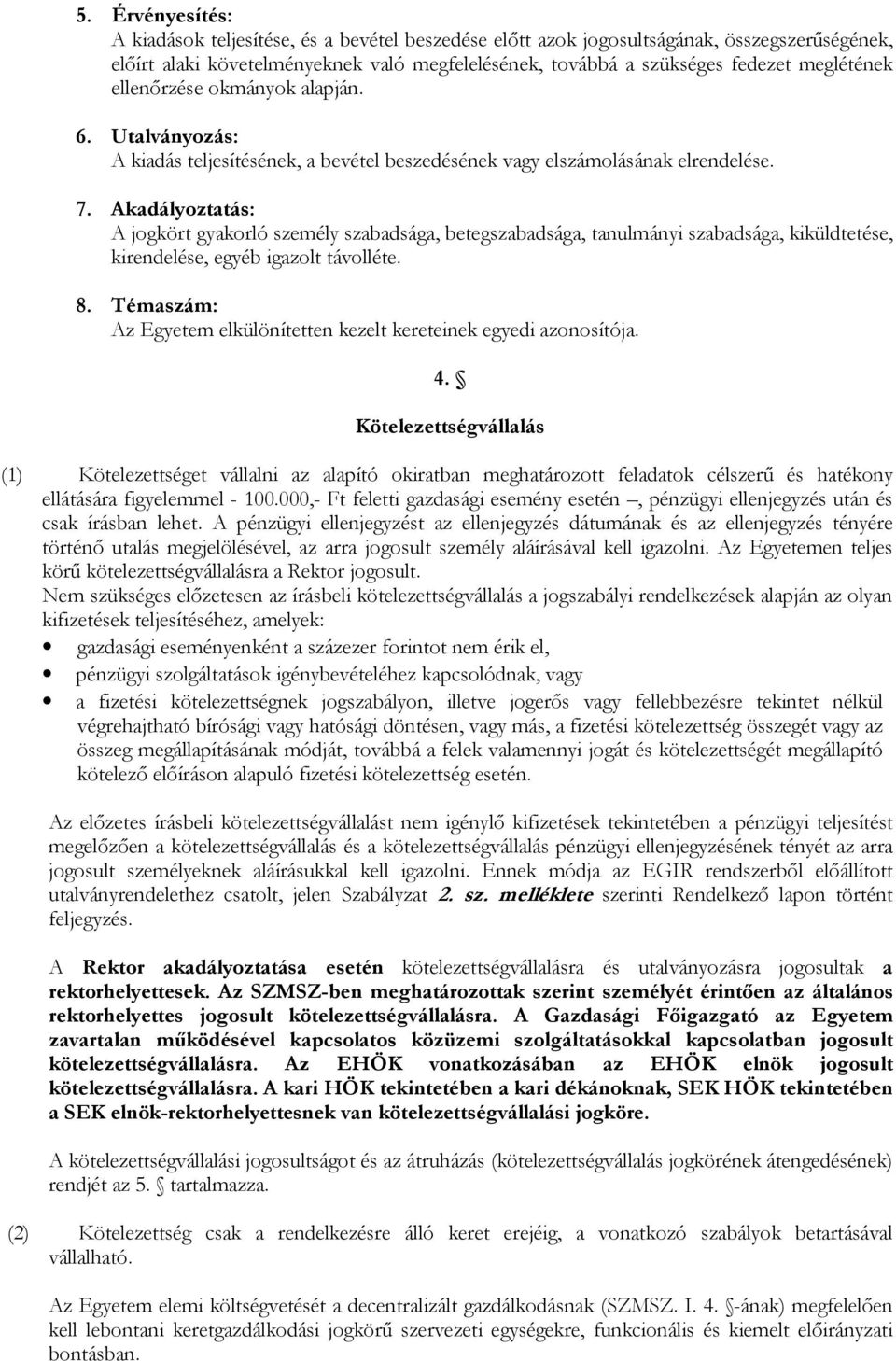 Akadályoztatás: A jogkört gyakorló személy szabadsága, betegszabadsága, tanulmányi szabadsága, kiküldtetése, kirendelése, egyéb igazolt távolléte. 8.