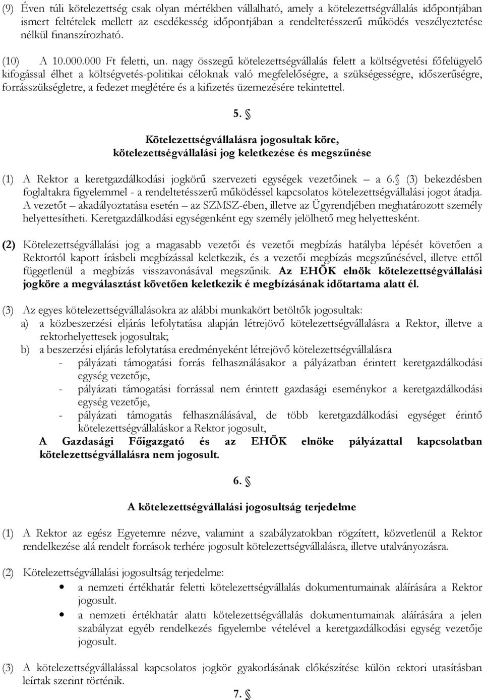 nagy összegű kötelezettségvállalás felett a költségvetési főfelügyelő kifogással élhet a költségvetés-politikai céloknak való megfelelőségre, a szükségességre, időszerűségre, forrásszükségletre, a