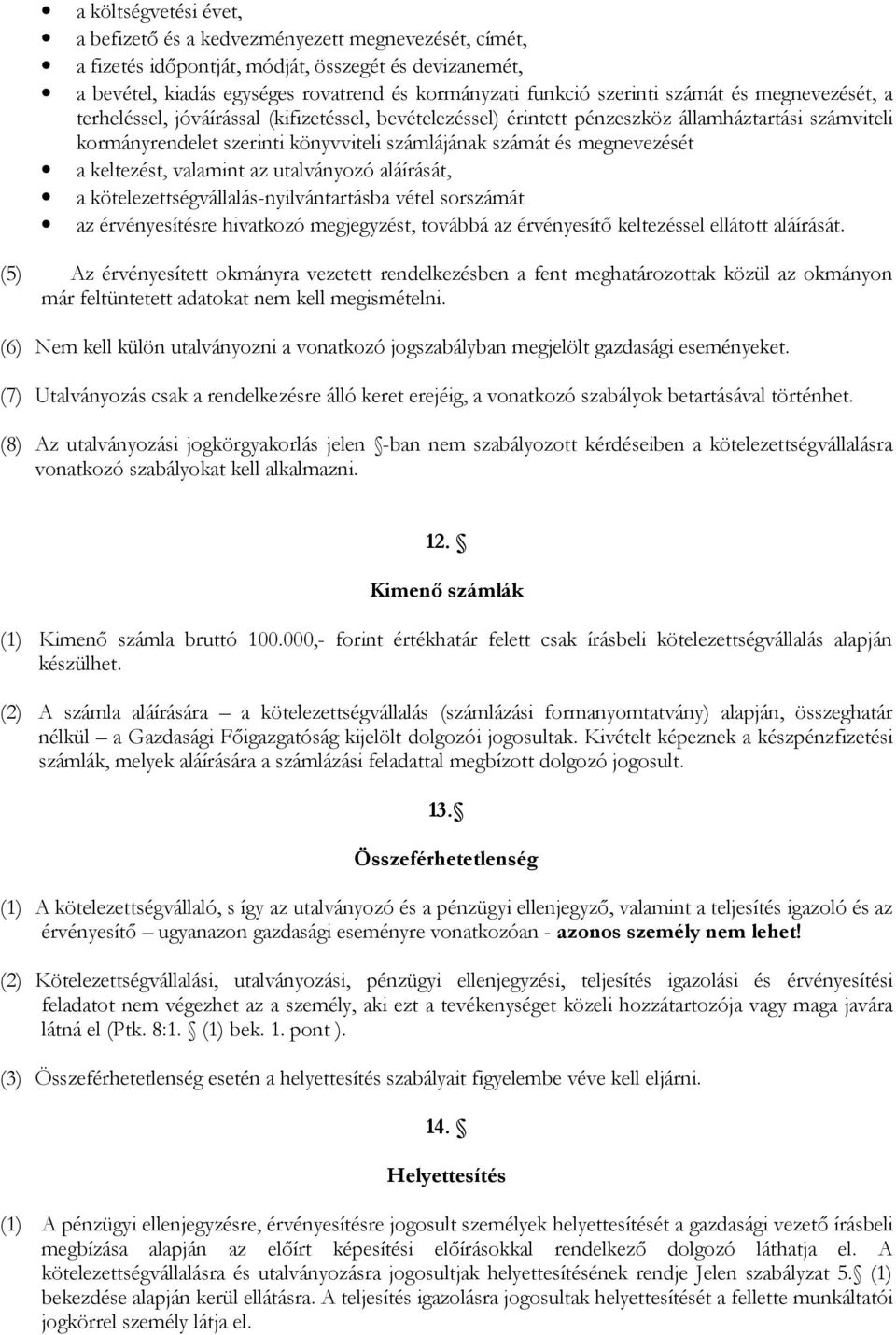 megnevezését a keltezést, valamint az utalványozó aláírását, a kötelezettségvállalás-nyilvántartásba vétel sorszámát az érvényesítésre hivatkozó megjegyzést, továbbá az érvényesítő keltezéssel