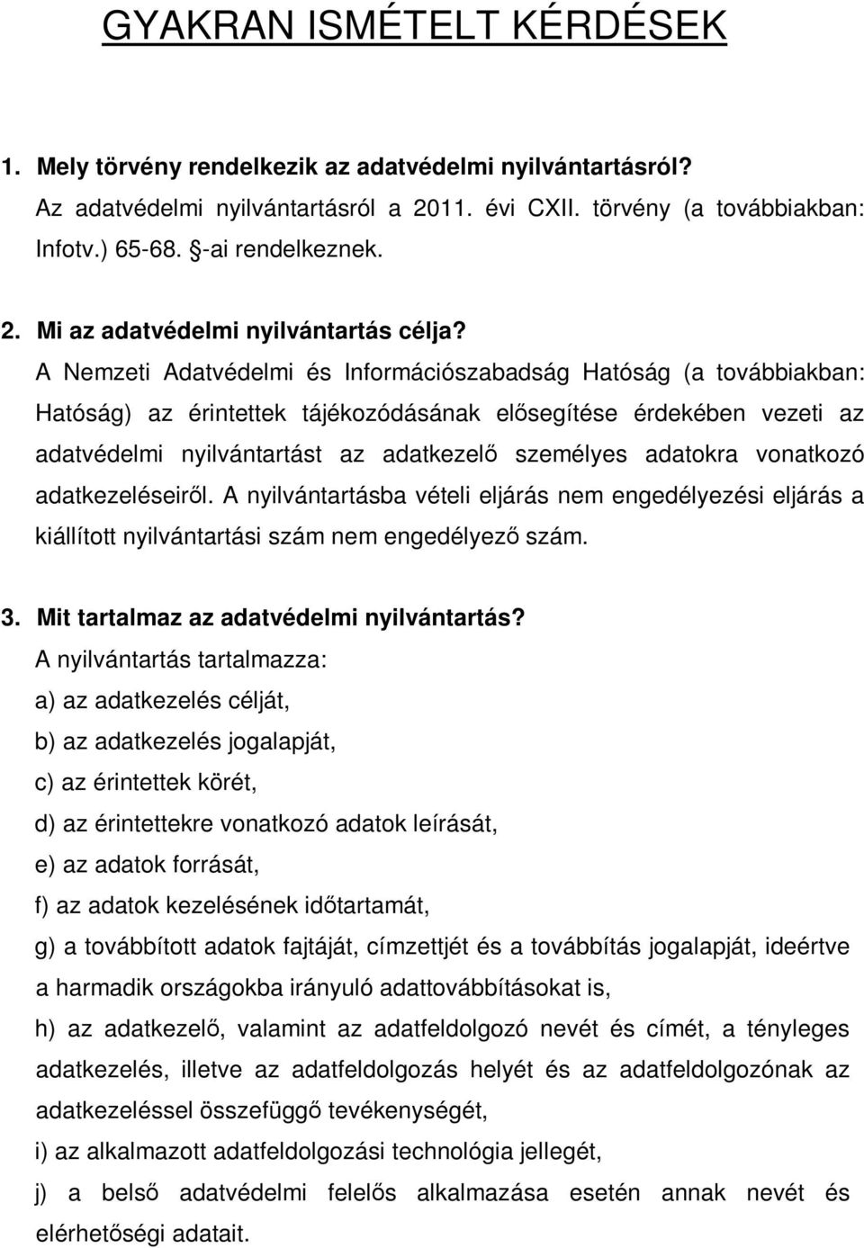 adatokra vonatkozó adatkezeléseiről. A nyilvántartásba vételi eljárás nem engedélyezési eljárás a kiállított nyilvántartási szám nem engedélyező szám. 3. Mit tartalmaz az adatvédelmi nyilvántartás?