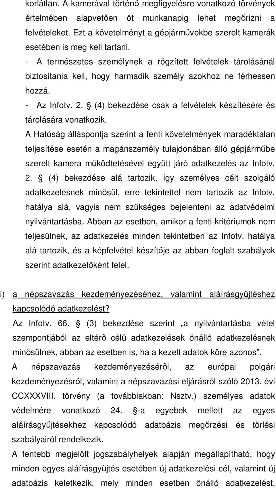 - A természetes személynek a rögzített felvételek tárolásánál biztosítania kell, hogy harmadik személy azokhoz ne férhessen hozzá. - Az Infotv. 2.