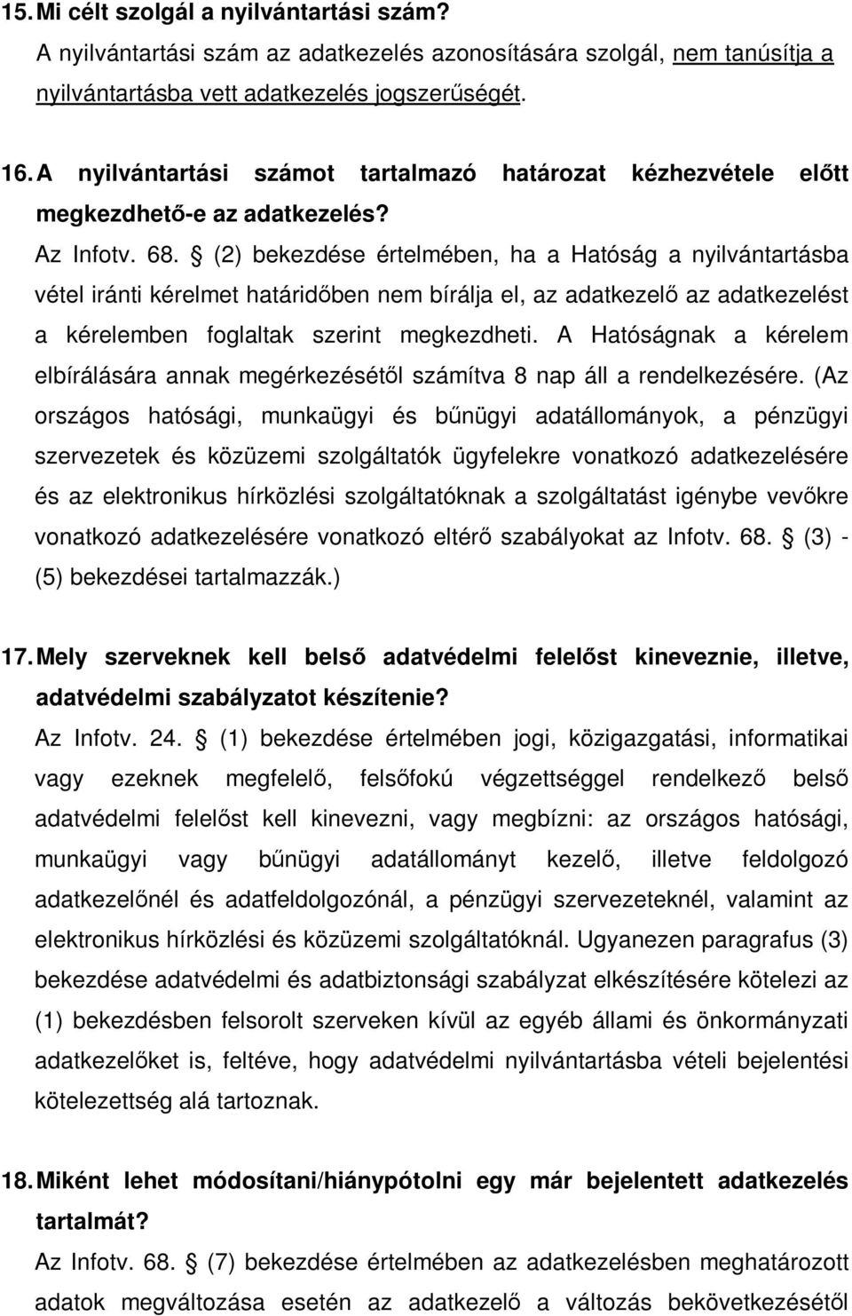 (2) bekezdése értelmében, ha a Hatóság a nyilvántartásba vétel iránti kérelmet határidőben nem bírálja el, az adatkezelő az adatkezelést a kérelemben foglaltak szerint megkezdheti.