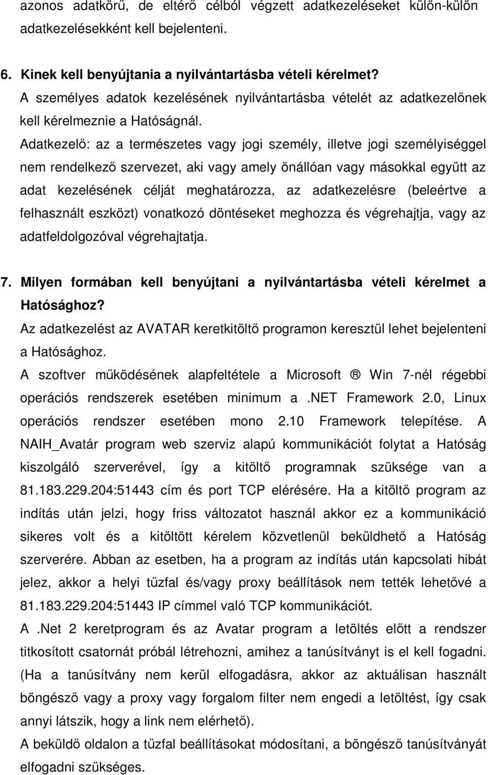 Adatkezelő: az a természetes vagy jogi személy, illetve jogi személyiséggel nem rendelkező szervezet, aki vagy amely önállóan vagy másokkal együtt az adat kezelésének célját meghatározza, az