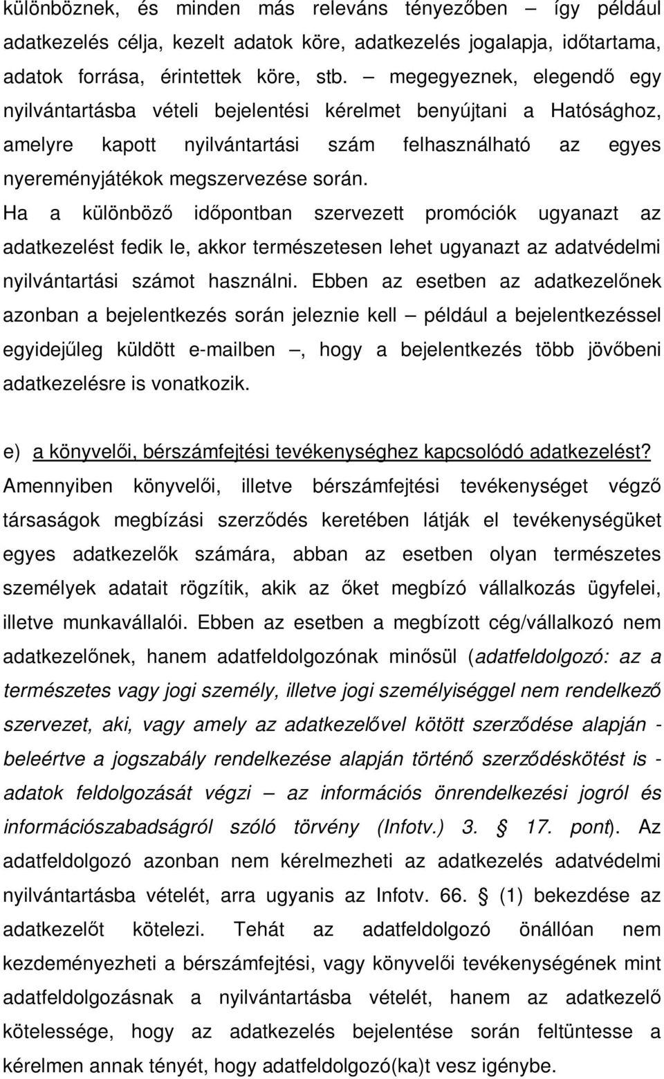 Ha a különböző időpontban szervezett promóciók ugyanazt az adatkezelést fedik le, akkor természetesen lehet ugyanazt az adatvédelmi nyilvántartási számot használni.