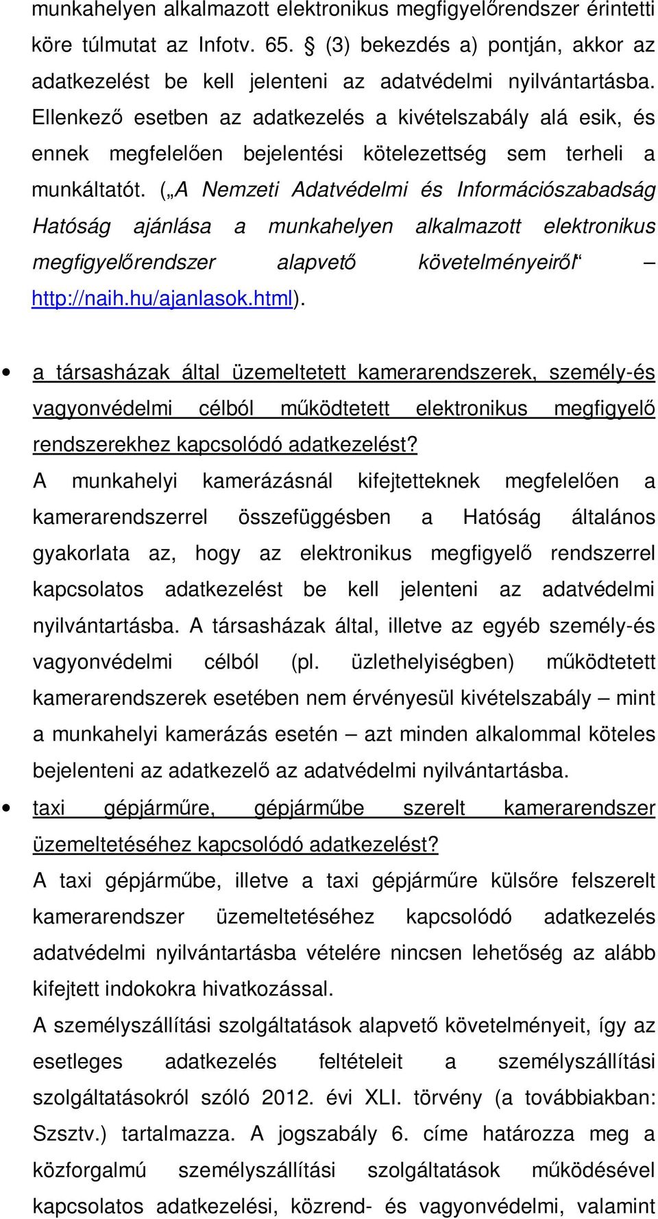 ( A Nemzeti Adatvédelmi és Információszabadság Hatóság ajánlása a munkahelyen alkalmazott elektronikus megfigyelőrendszer alapvető követelményeiről http://naih.hu/ajanlasok.html).