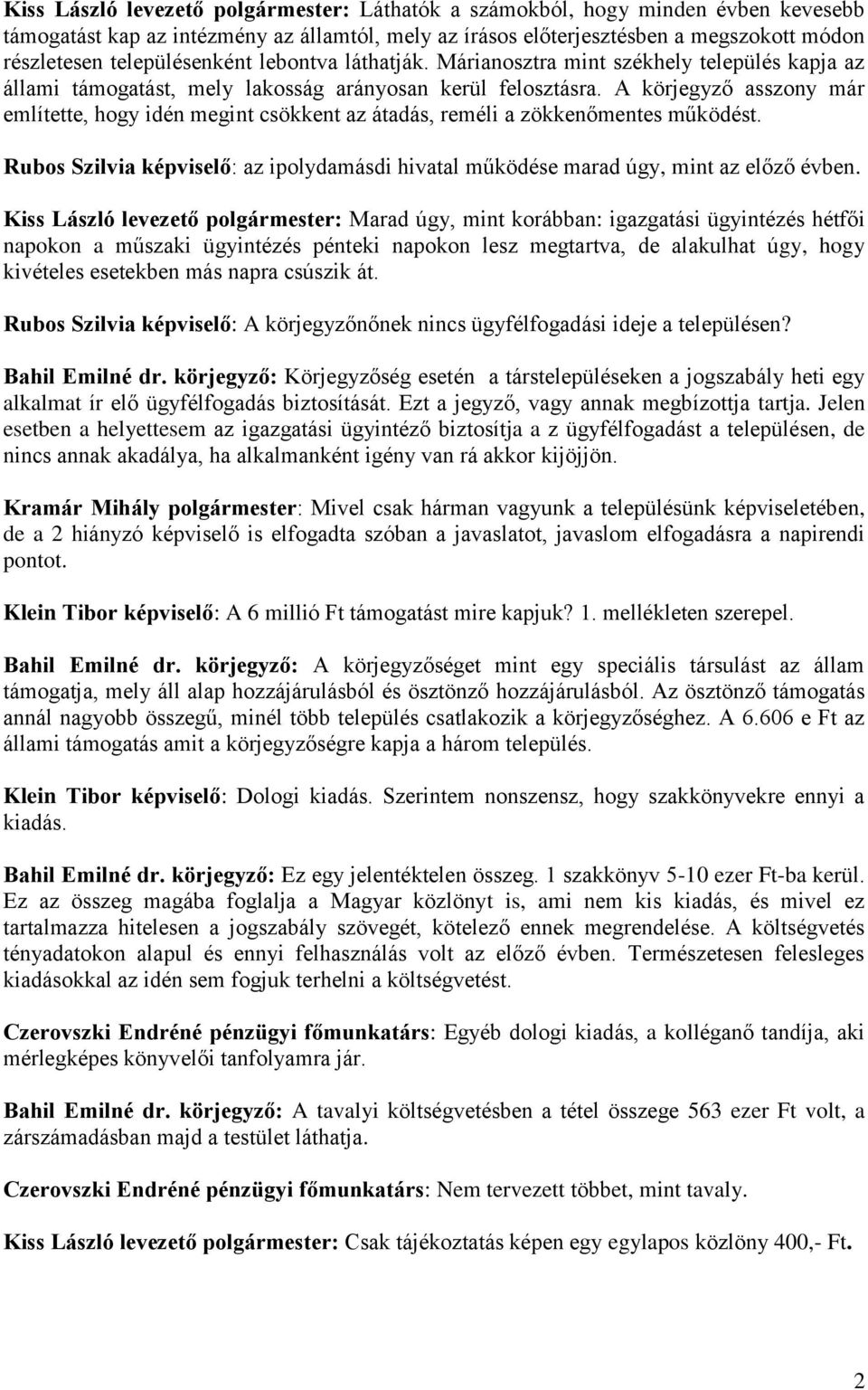 A körjegyző asszony már említette, hogy idén megint csökkent az átadás, reméli a zökkenőmentes működést. Rubos Szilvia képviselő: az ipolydamásdi hivatal működése marad úgy, mint az előző évben.