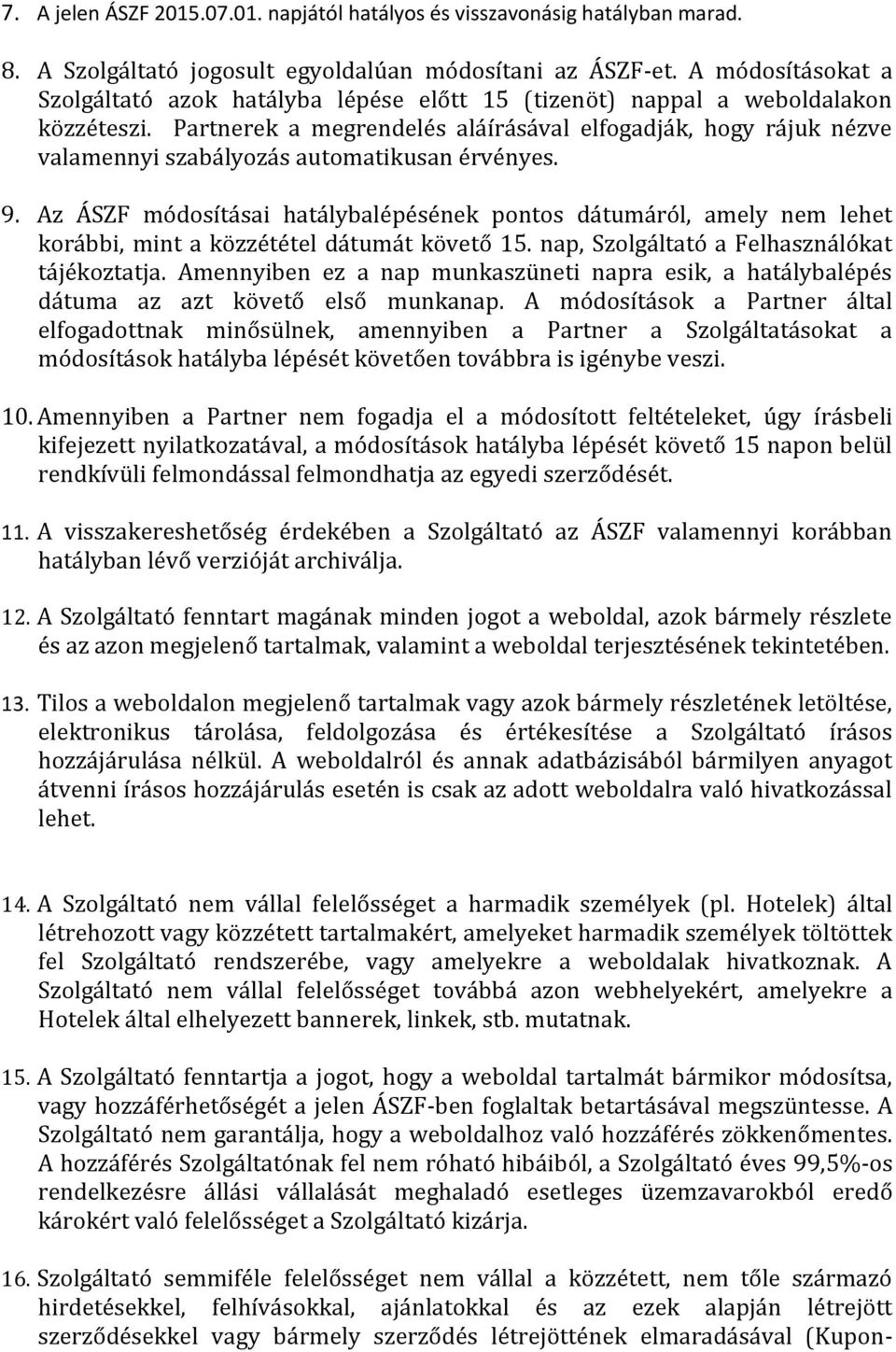 Partnerek a megrendelés aláírásával elfogadják, hogy rájuk nézve valamennyi szabályozás automatikusan érvényes. 9.