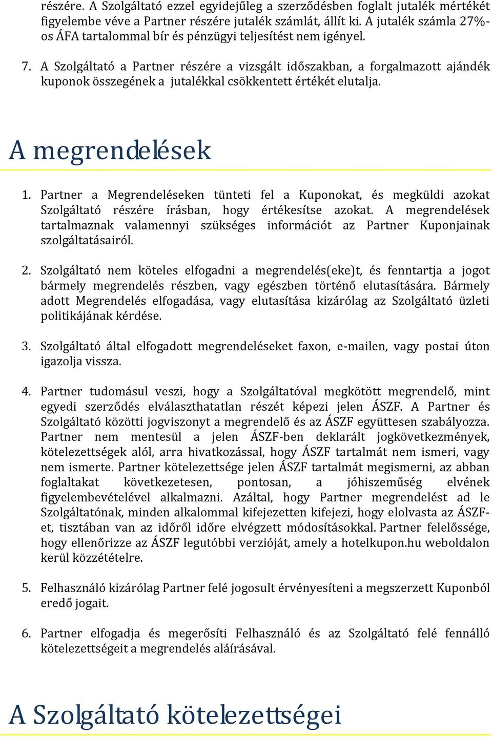 A Szolgáltató a Partner részére a vizsgált időszakban, a forgalmazott ajándék kuponok összegének a jutalékkal csökkentett értékét elutalja. A megrendelések 1.