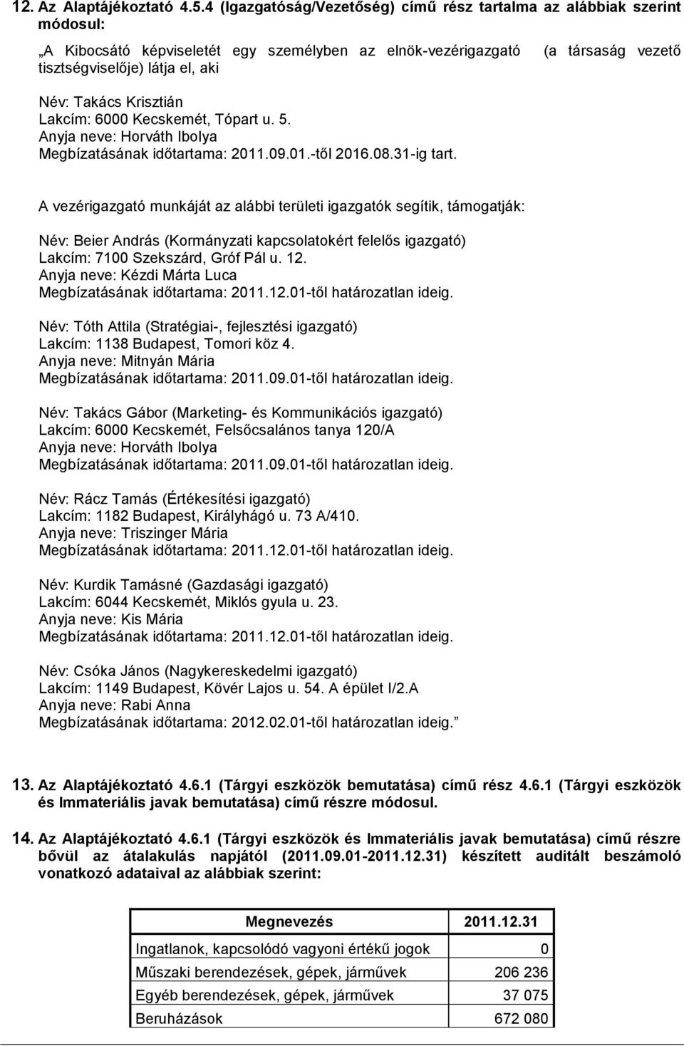 Krisztián Lakcím: 6000 Kecskemét, Tópart u. 5. Anyja neve: Horváth Ibolya Megbízatásának időtartama: 2011.09.01.-től 2016.08.31-ig tart.