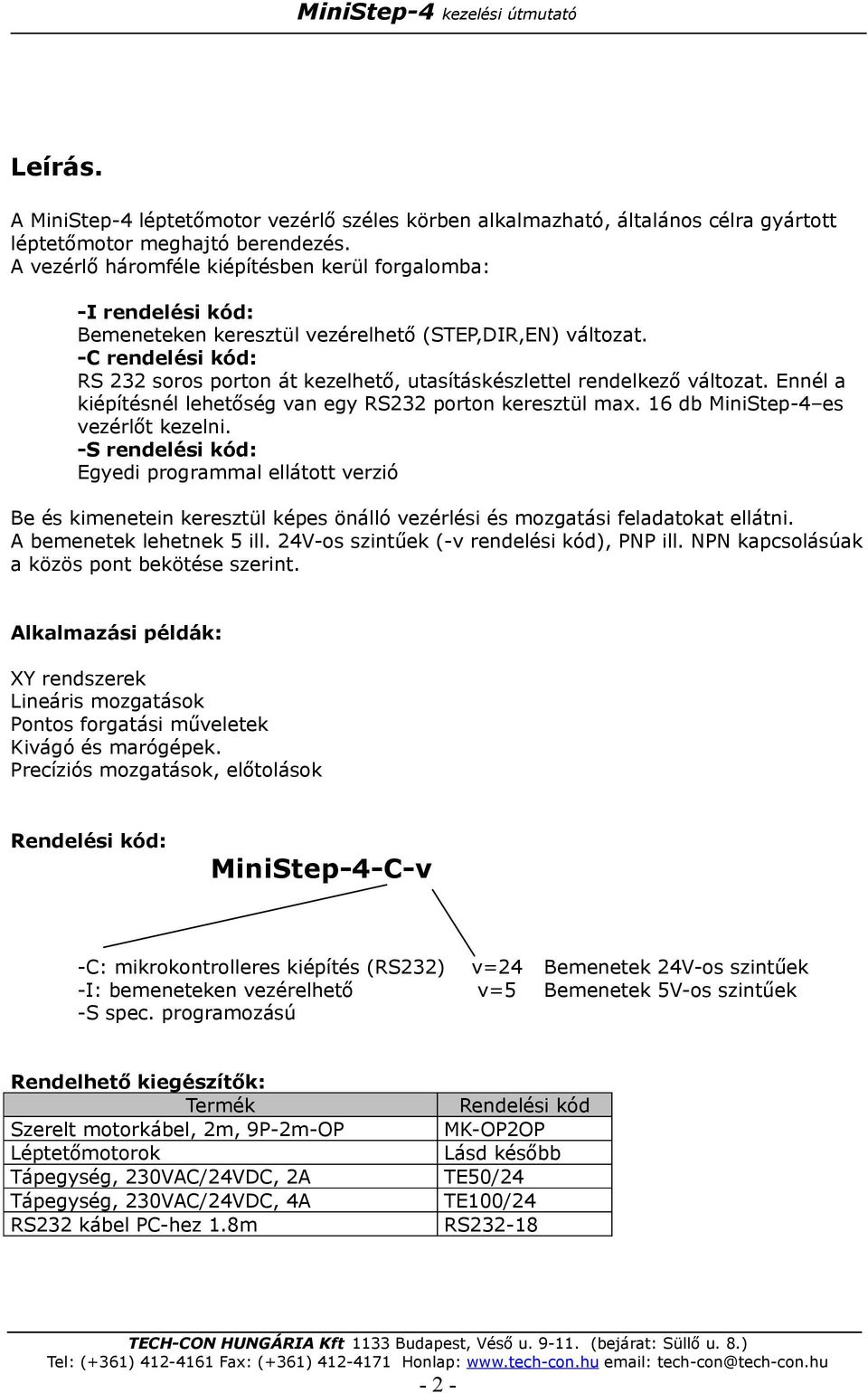 -C rendelési kód: RS 232 soros porton át kezelhető, utasításkészlettel rendelkező változat. Ennél a kiépítésnél lehetőség van egy RS232 porton keresztül max. 16 db MiniStep-4 es vezérlőt kezelni.