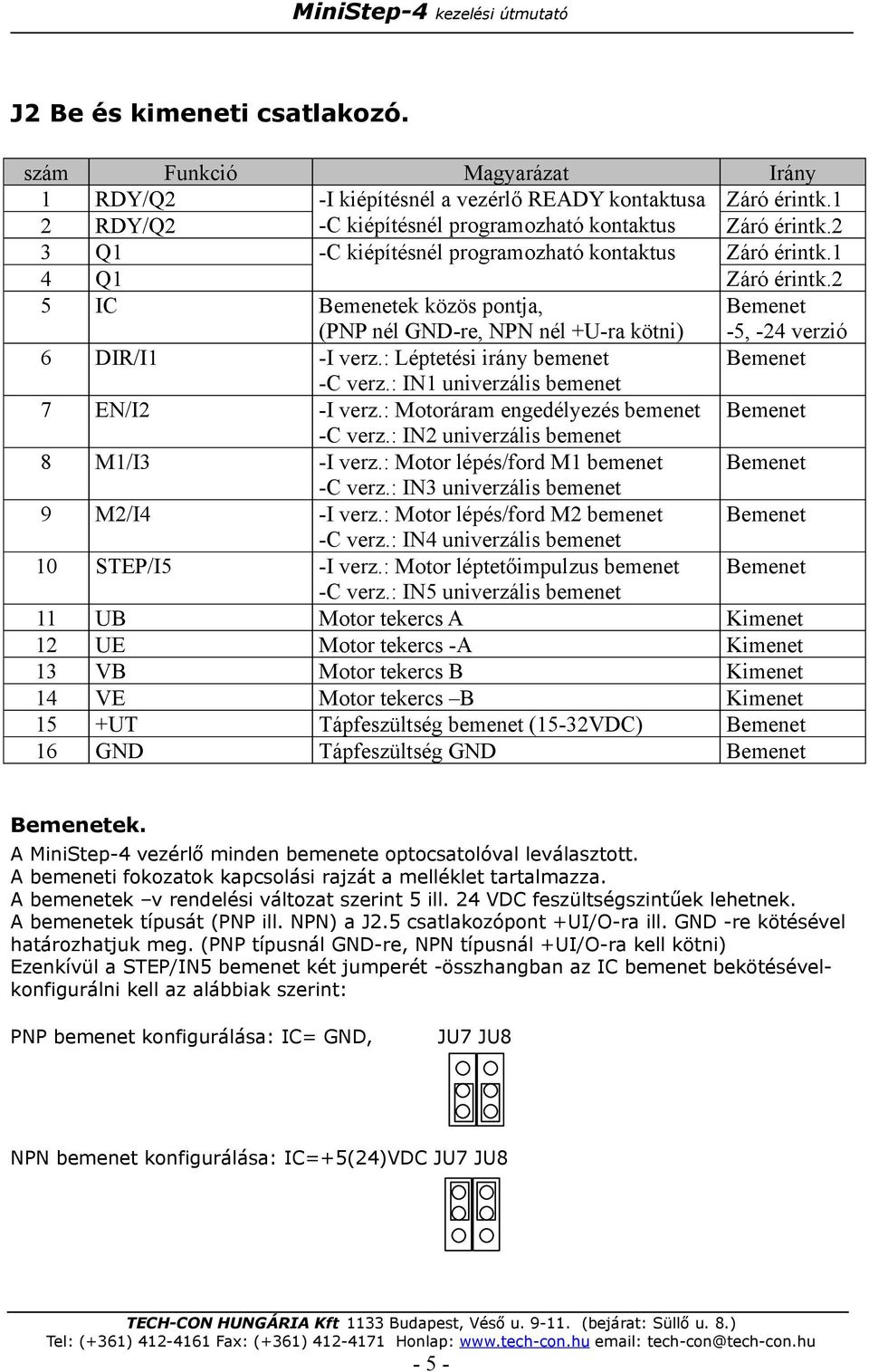 : Léptetési irány bemenet Bemenet -C verz.: IN1 univerzális bemenet 7 EN/I2 -I verz.: Motoráram engedélyezés bemenet Bemenet -C verz.: IN2 univerzális bemenet 8 M1/I3 -I verz.