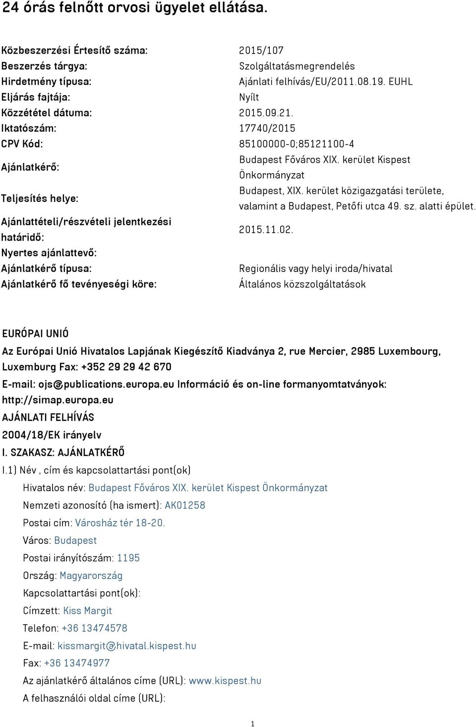 kerület Kispest Önkormányzat Teljesítés helye: Budapest, XIX. kerület közigazgatási területe, valamint a Budapest, Petőfi utca 49. sz. alatti épület.