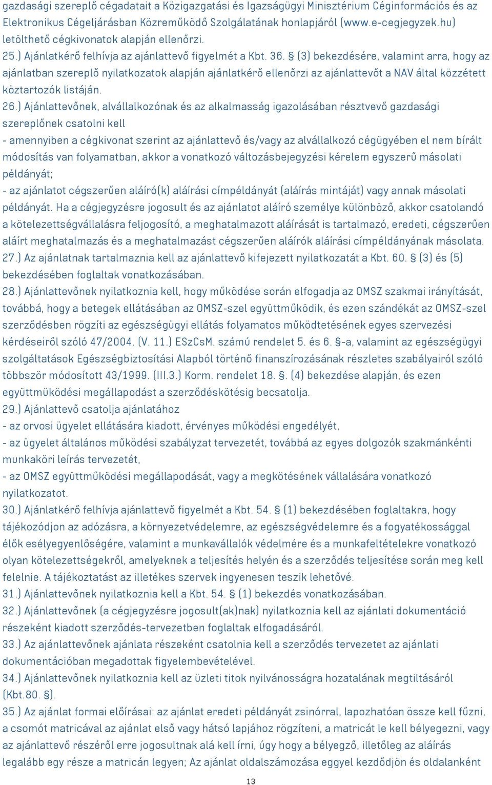 (3) bekezdésére, valamint arra, hogy az ajánlatban szereplő nyilatkozatok alapján ajánlatkérő ellenőrzi az ajánlattevőt a NAV által közzétett köztartozók listáján. 26.