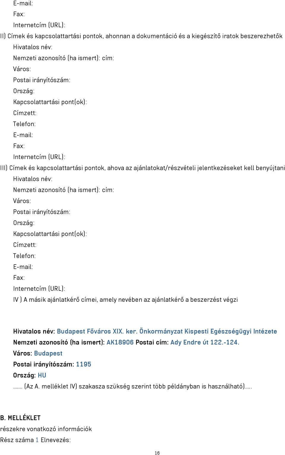 benyújtani Hivatalos név: Nemzeti azonosító (ha ismert): cím: Város: Postai irányítószám: Ország: Kapcsolattartási pont(ok): Címzett: Telefon: E-mail: Fax: Internetcím (URL): IV ) A másik ajánlatkérő