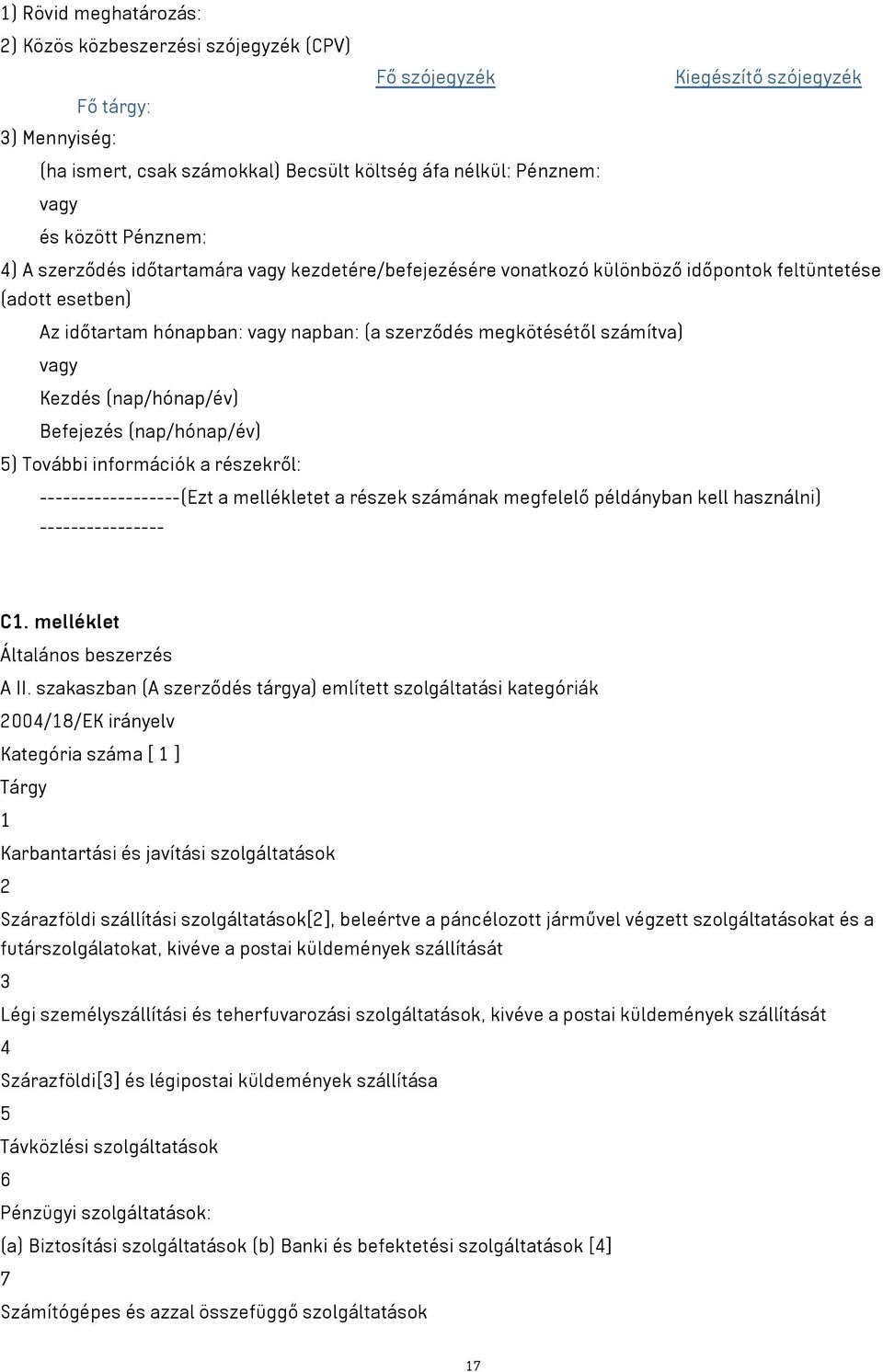 (nap/hónap/év) Befejezés (nap/hónap/év) 5) További információk a részekről: ------------------(Ezt a mellékletet a részek számának megfelelő példányban kell használni) ---------------- C1.