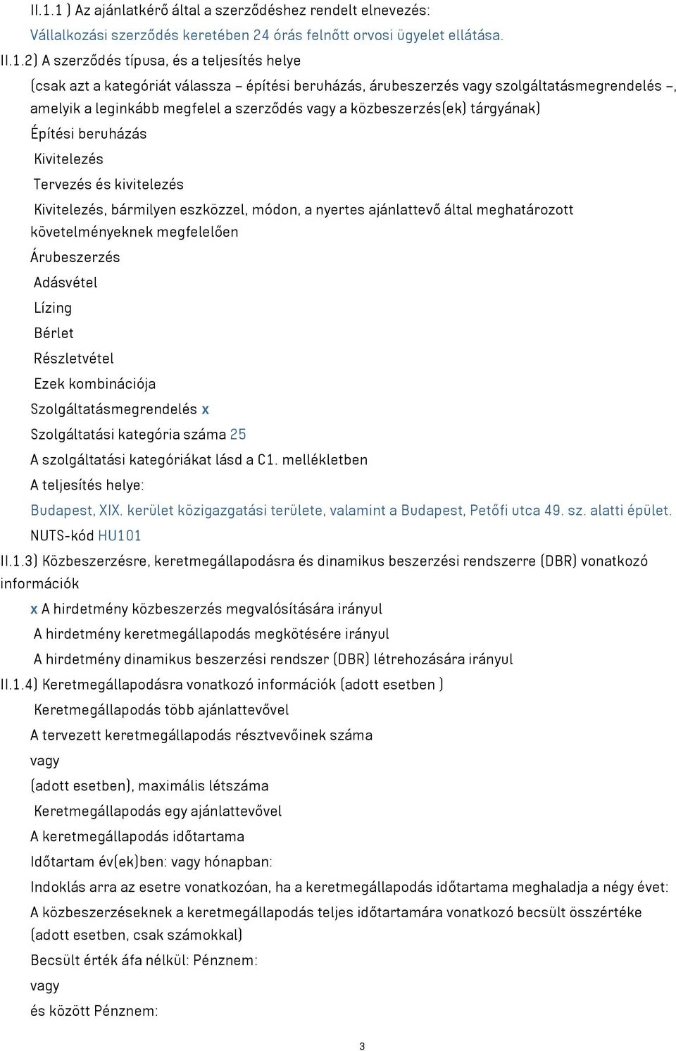 kivitelezés Kivitelezés, bármilyen eszközzel, módon, a nyertes ajánlattevő által meghatározott követelményeknek megfelelően Árubeszerzés Adásvétel Lízing Bérlet Részletvétel Ezek kombinációja