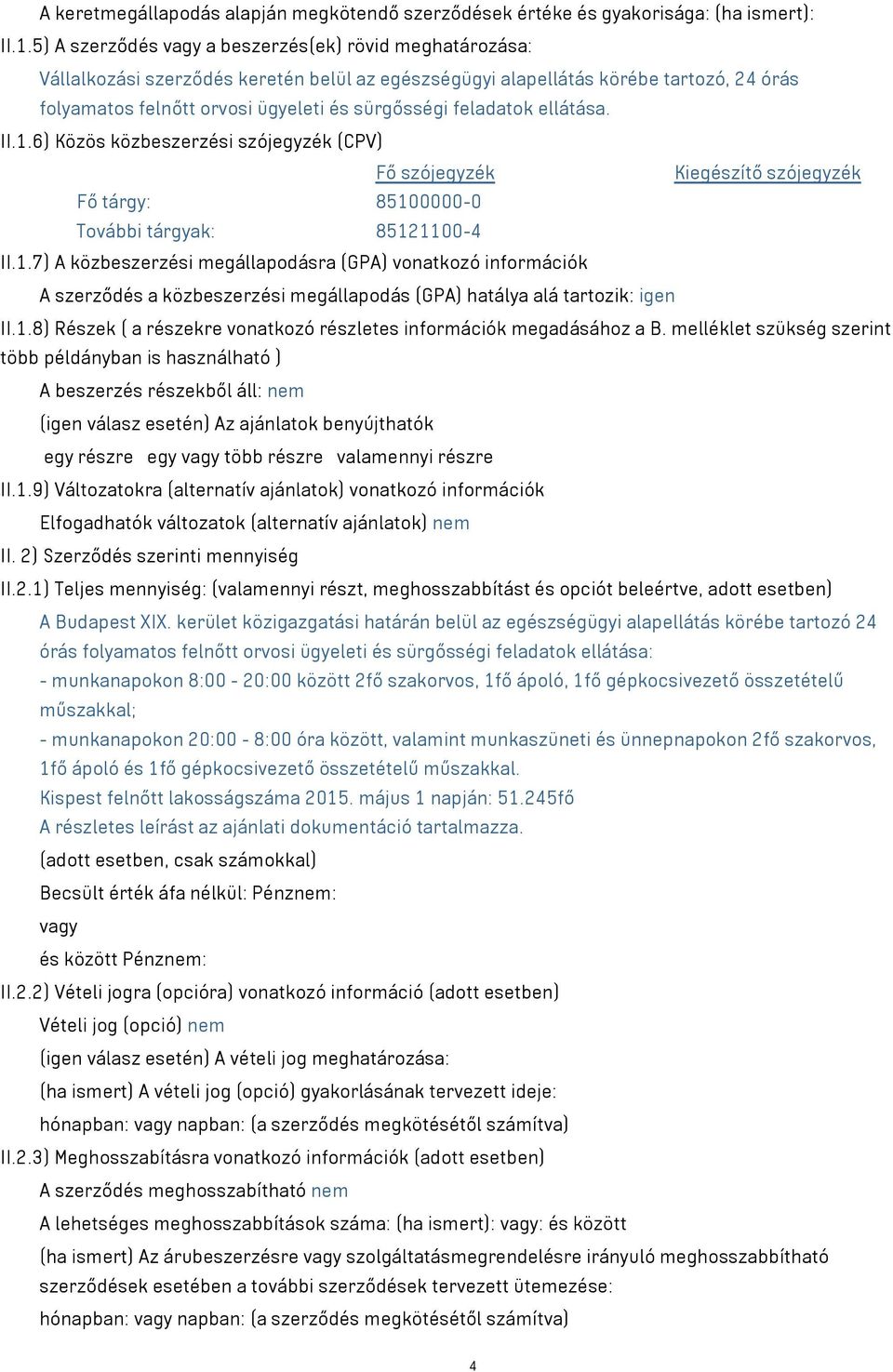 ellátása. II.1.6) Közös közbeszerzési szójegyzék (CPV) Fő szójegyzék Kiegészítő szójegyzék Fő tárgy: 85100000-0 További tárgyak: 85121100-4 II.1.7) A közbeszerzési megállapodásra (GPA) vonatkozó információk A szerződés a közbeszerzési megállapodás (GPA) hatálya alá tartozik: igen II.