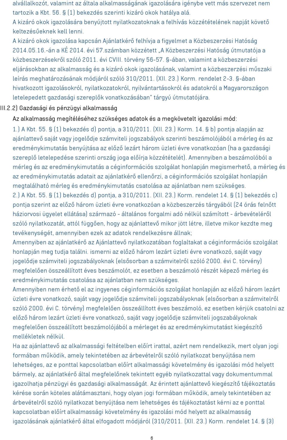 A kizáró okok igazolása kapcsán Ajánlatkérő felhívja a figyelmet a Közbeszerzési Hatóság 2014.05.16.-án a KÉ 2014. évi 57.