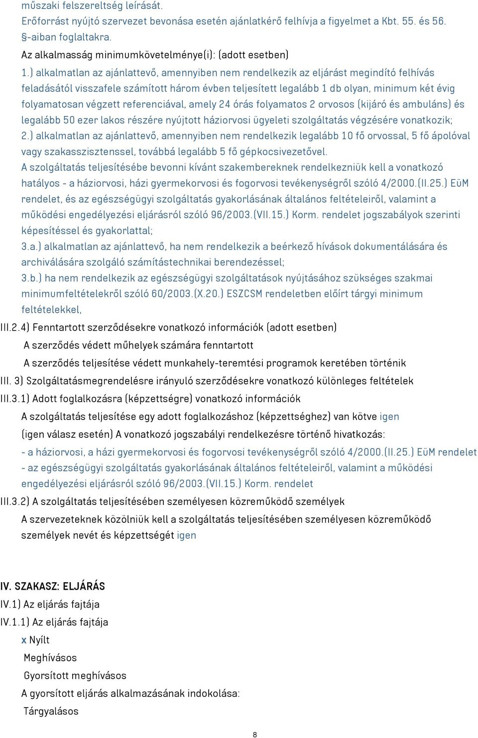 ) alkalmatlan az ajánlattevő, amennyiben nem rendelkezik az eljárást megindító felhívás feladásától visszafele számított három évben teljesített legalább 1 db olyan, minimum két évig folyamatosan