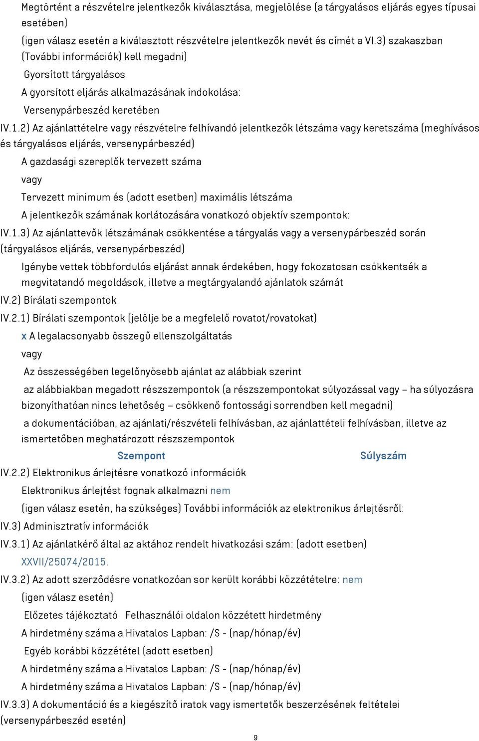 2) Az ajánlattételre részvételre felhívandó jelentkezők létszáma keretszáma (meghívásos és tárgyalásos eljárás, versenypárbeszéd) A gazdasági szereplők tervezett száma Tervezett minimum és (adott